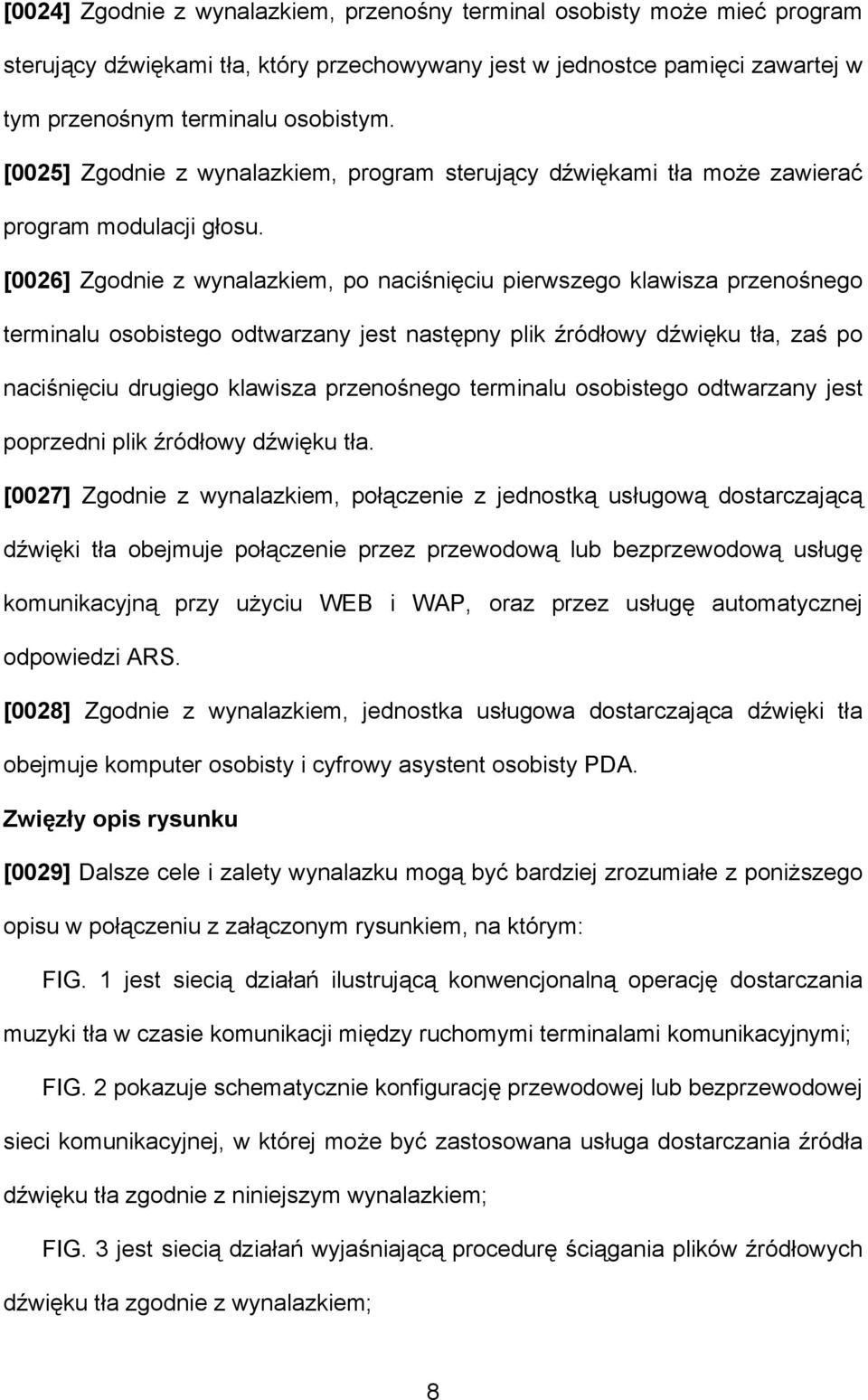 [0026] Zgodnie z wynalazkiem, po naciśnięciu pierwszego klawisza przenośnego terminalu osobistego odtwarzany jest następny plik źródłowy dźwięku tła, zaś po naciśnięciu drugiego klawisza przenośnego