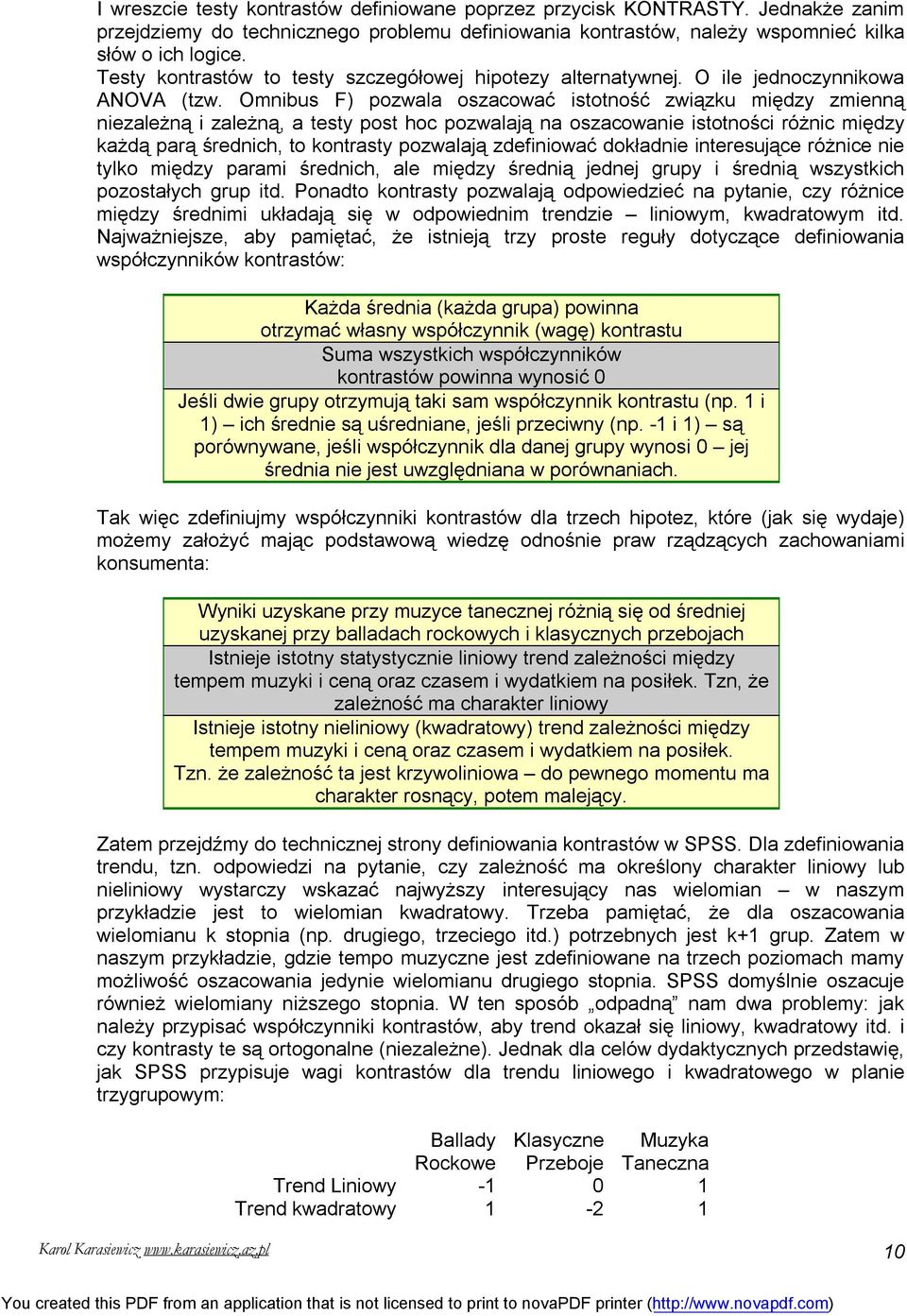 Omnibus F) pozwala oszacować istotność związku między zmienną niezależną i zależną, a testy post hoc pozwalają na oszacowanie istotności różnic między każdą parą średnich, to kontrasty pozwalają