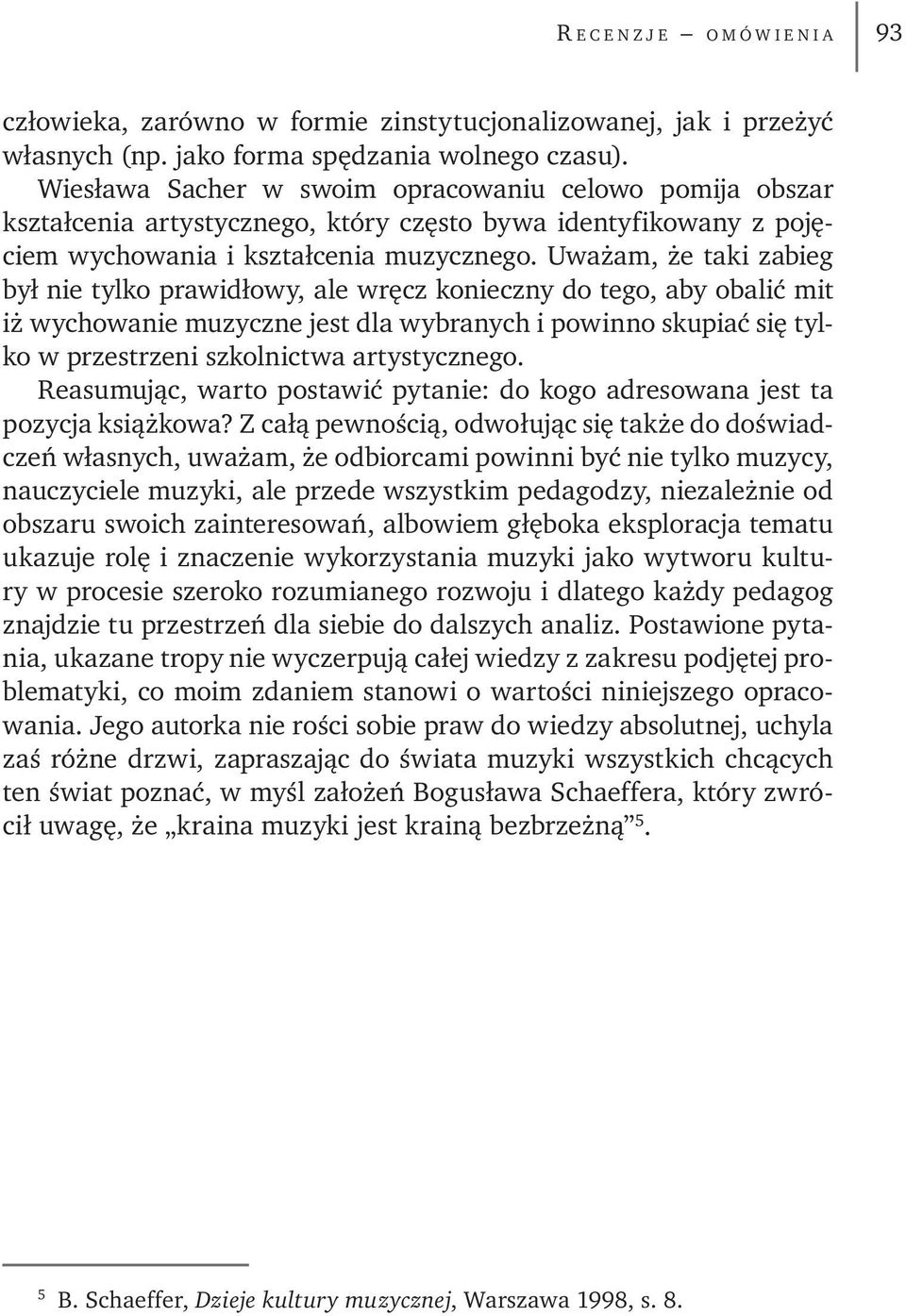 Uważam, że taki zabieg był nie tylko prawidłowy, ale wręcz konieczny do tego, aby obalić mit iż wychowanie muzyczne jest dla wybranych i powinno skupiać się tylko w przestrzeni szkolnictwa