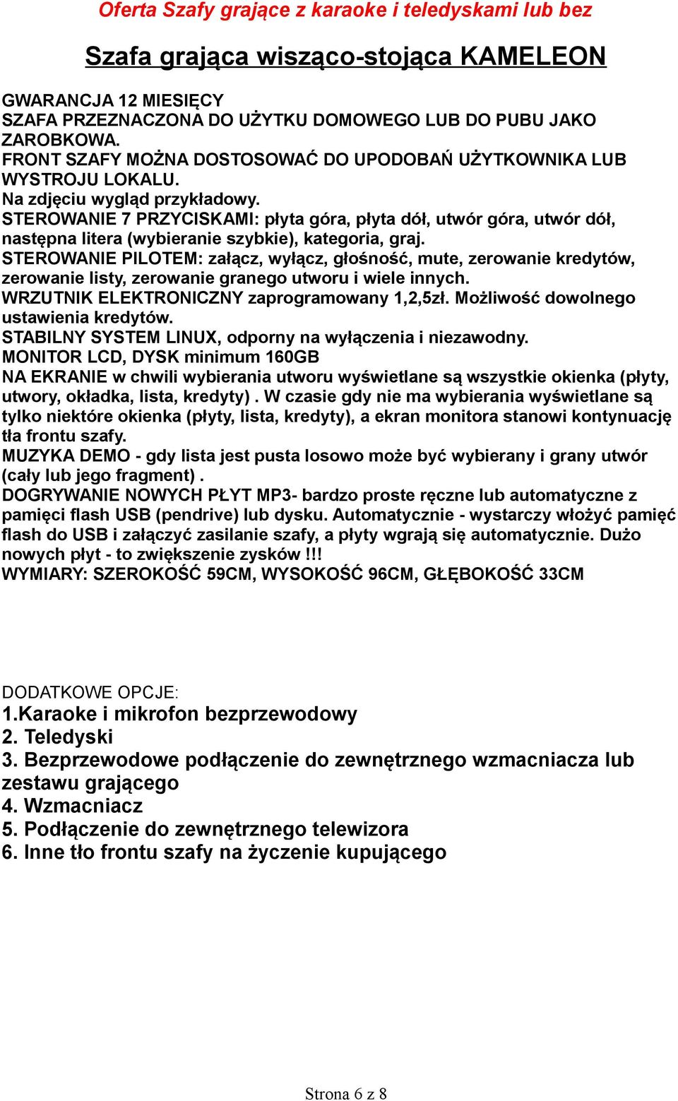 STEROWANIE PILOTEM: załącz, wyłącz, głośność, mute, zerowanie kredytów, zerowanie listy, zerowanie granego utworu i wiele innych. WRZUTNIK ELEKTRONICZNY zaprogramowany 1,2,5zł.