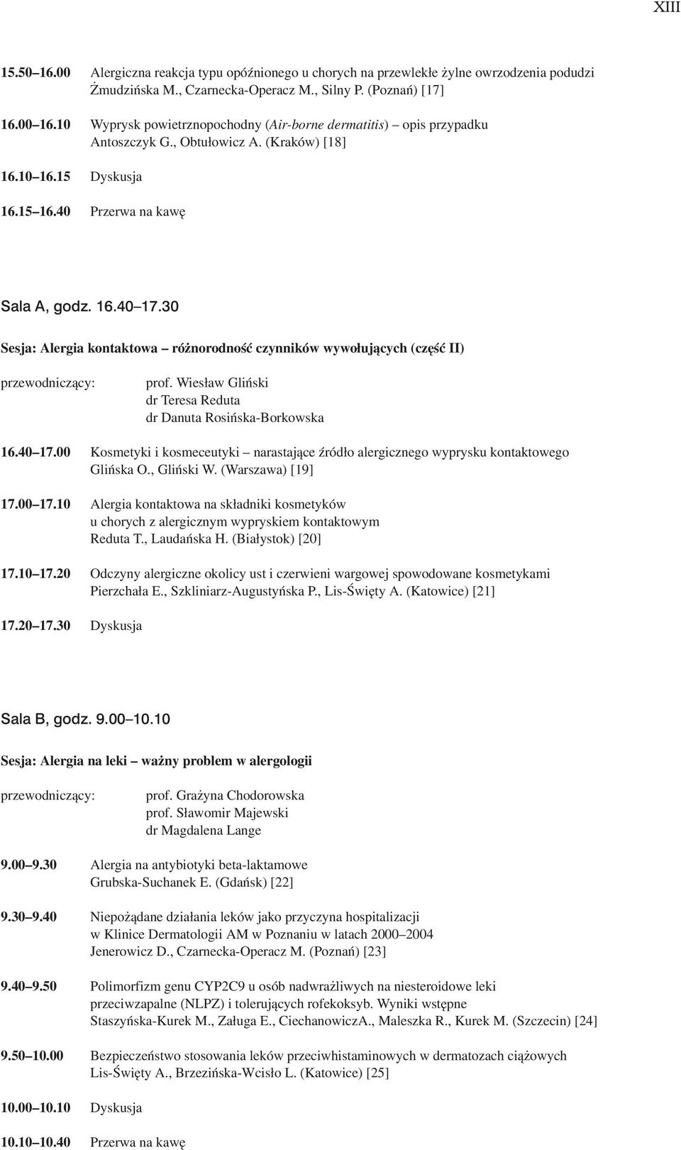 30 Sesja: Alergia kontaktowa ró norodnoœæ czynników wywo³uj¹cych (czêœæ II) prof. Wies³aw Gliñski dr Teresa Reduta dr Danuta Rosiñska-Borkowska 16.40 17.