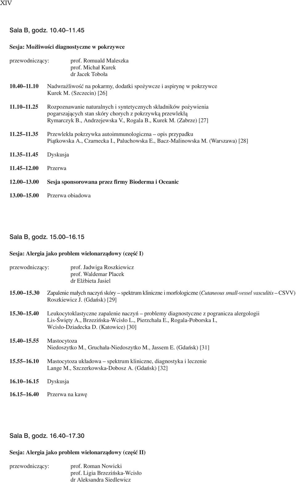 (Zabrze) [27] 11.25 11.35 Przewlek³a pokrzywka autoimmunologiczna opis przypadku Pi¹tkowska A., Czarnecka I., Paluchowska E., Bacz-Malinowska M. (Warszawa) [28] 11.35 11.45 Dyskusja 11.45 12.