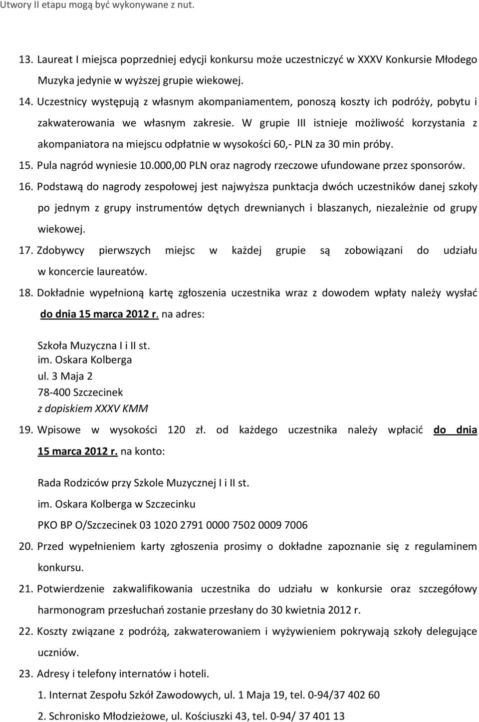 W grupie III istnieje możliwość korzystania z akompaniatora na miejscu odpłatnie w wysokości 60,- PLN za 30 min próby. 15. Pula nagród wyniesie 10.