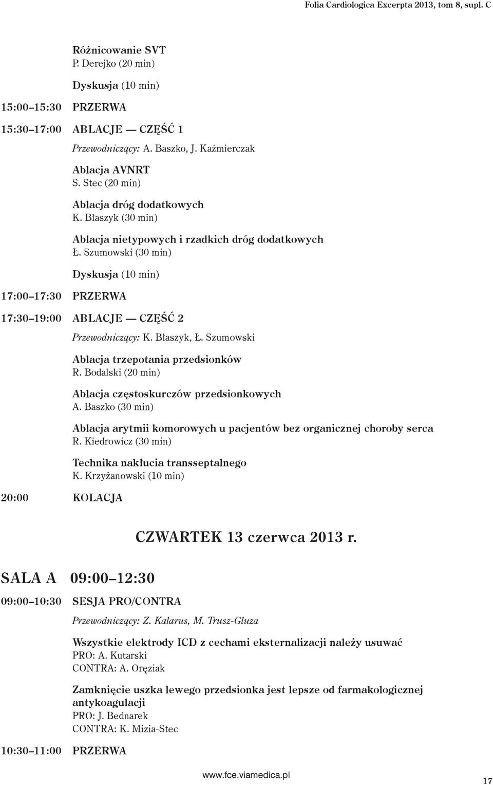 Szumowski (30 min) Dyskusja (10 min) 17:00 17:30 PRZERWA 17:30 19:00 ABLACJE CZĘŚĆ 2 20:00 KOLACJA Przewodniczący: K. Błaszyk, Ł. Szumowski Ablacja trzepotania przedsionków R.