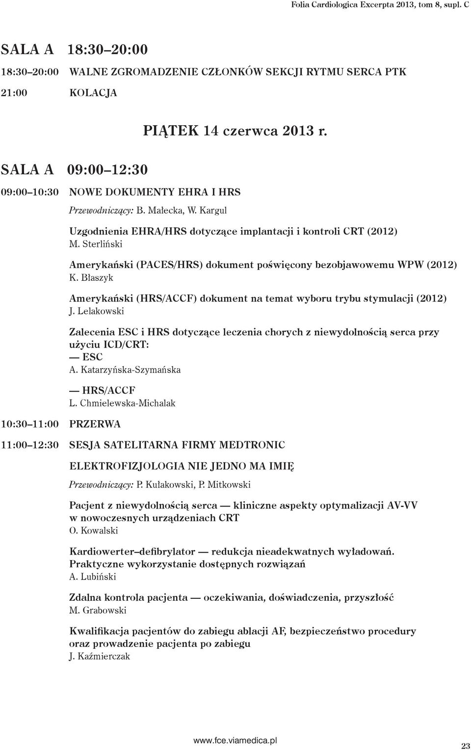 Sterliński Amerykański (PACES/HRS) dokument poświęcony bezobjawowemu WPW (2012) K. Błaszyk Amerykański (HRS/ACCF) dokument na temat wyboru trybu stymulacji (2012) J.