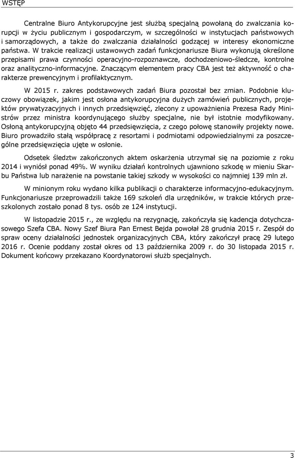 W trakcie realizacji ustawowych zadań funkcjonariusze Biura wykonują określone przepisami prawa czynności operacyjno-rozpoznawcze, dochodzeniowo-śledcze, kontrolne oraz analityczno-informacyjne.