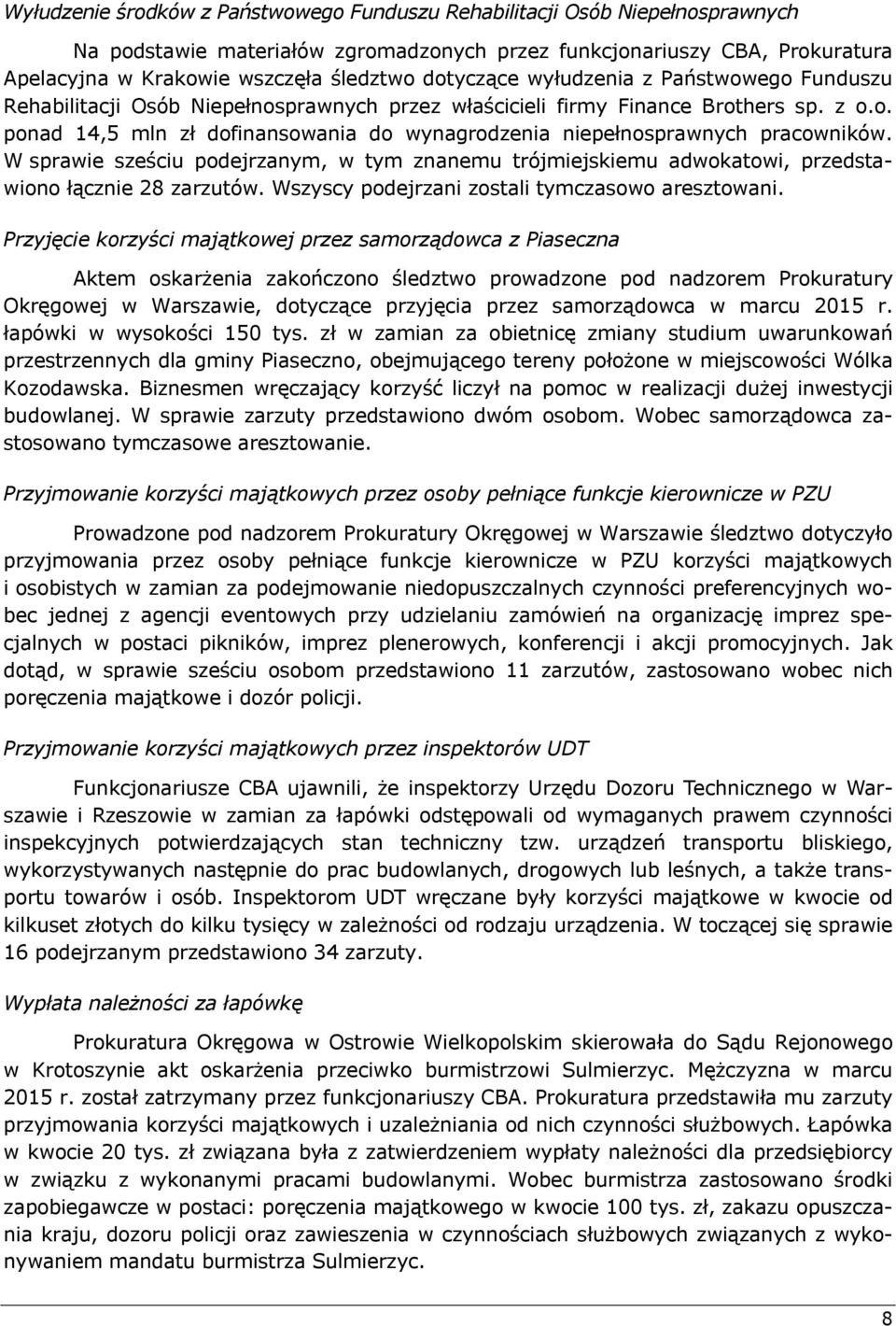 W sprawie sześciu podejrzanym, w tym znanemu trójmiejskiemu adwokatowi, przedstawiono łącznie 28 zarzutów. Wszyscy podejrzani zostali tymczasowo aresztowani.