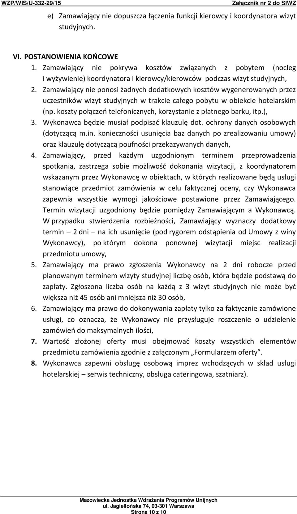 Zamawiający nie ponosi żadnych dodatkowych kosztów wygenerowanych przez uczestników wizyt studyjnych w trakcie całego pobytu w obiekcie hotelarskim (np.