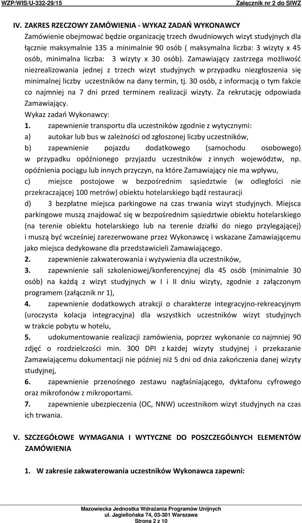 Zamawiający zastrzega możliwość niezrealizowania jednej z trzech wizyt studyjnych w przypadku niezgłoszenia się minimalnej liczby uczestników na dany termin, tj.