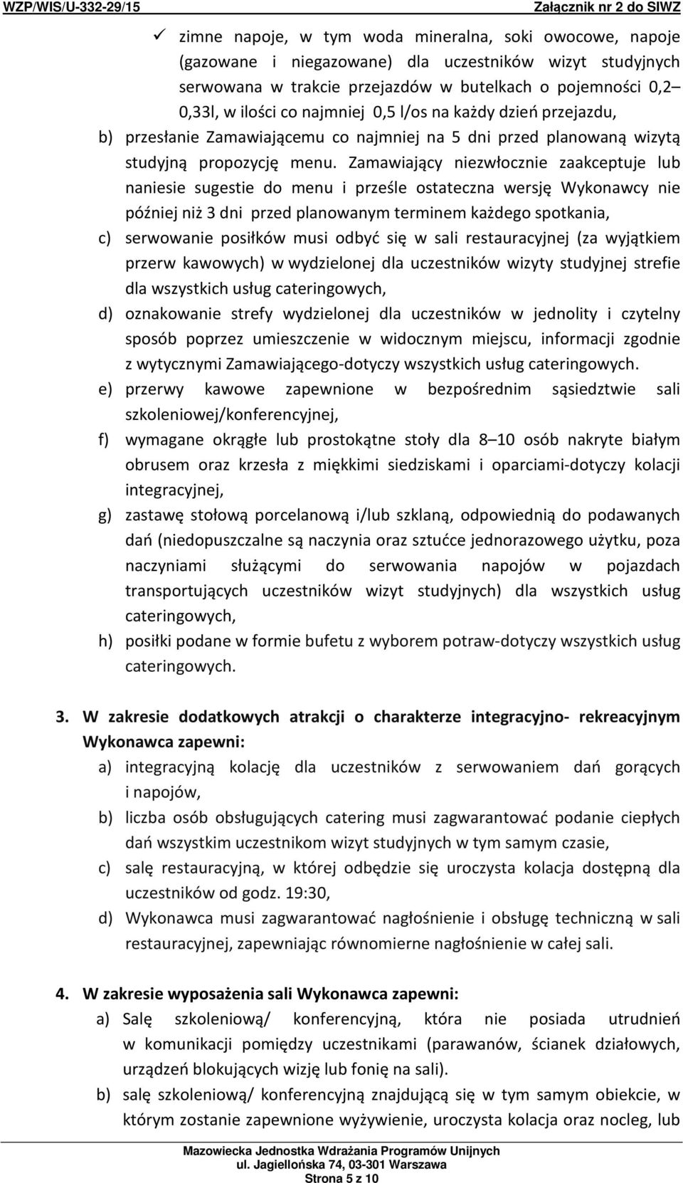 Zamawiający niezwłocznie zaakceptuje lub naniesie sugestie do menu i prześle ostateczna wersję Wykonawcy nie później niż 3 dni przed planowanym terminem każdego spotkania, c) serwowanie posiłków musi