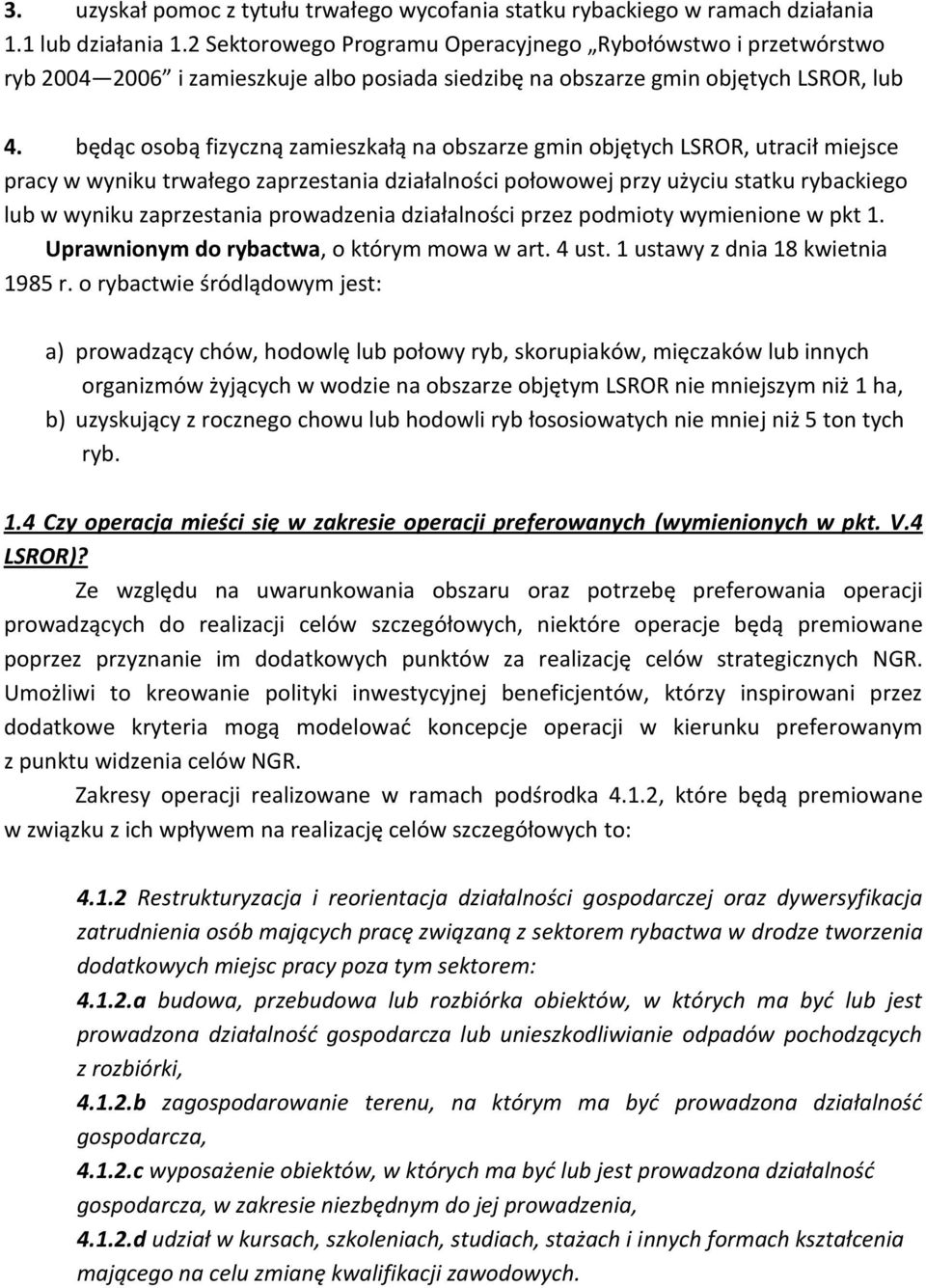 będąc osobą fizyczną zamieszkałą na obszarze gmin objętych LSROR, utracił miejsce pracy w wyniku trwałego zaprzestania działalności połowowej przy użyciu statku rybackiego lub w wyniku zaprzestania