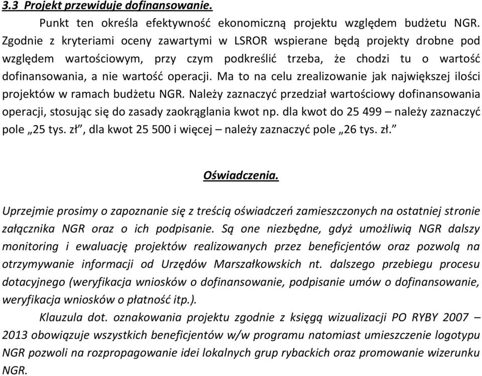 Ma to na celu zrealizowanie jak największej ilości projektów w ramach budżetu NGR. Należy zaznaczyć przedział wartościowy dofinansowania operacji, stosując się do zasady zaokrąglania kwot np.