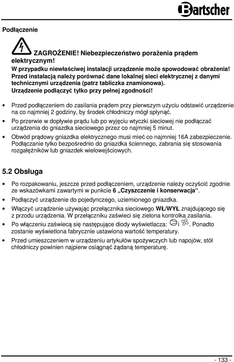 Przed podłączeniem do zasilania prądem przy pierwszym użyciu odstawić urządzenie na co najmniej 2 godziny, by środek chłodniczy mógł spłynąć.