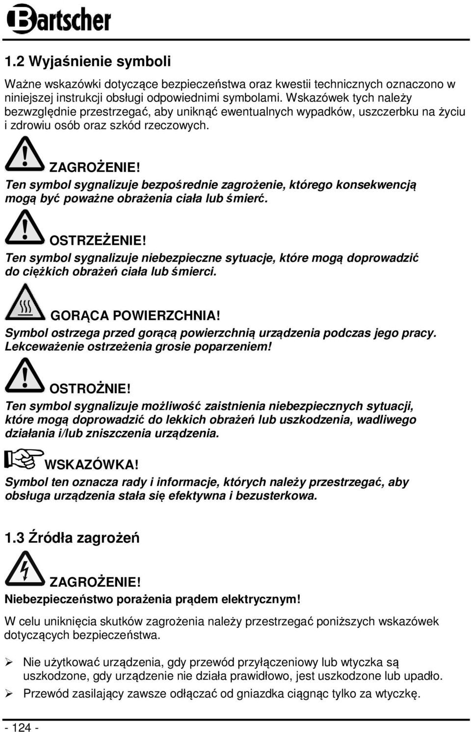 Ten symbol sygnalizuje bezpośrednie zagrożenie, którego konsekwencją mogą być poważne obrażenia ciała lub śmierć. OSTRZEŻENIE!