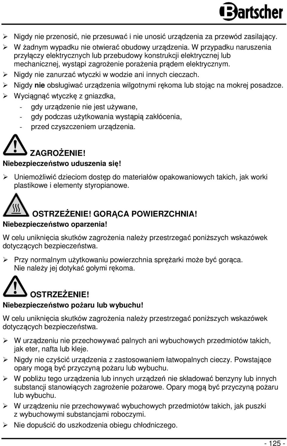 Nigdy nie zanurzać wtyczki w wodzie ani innych cieczach. Nigdy nie obsługiwać urządzenia wilgotnymi rękoma lub stojąc na mokrej posadzce.