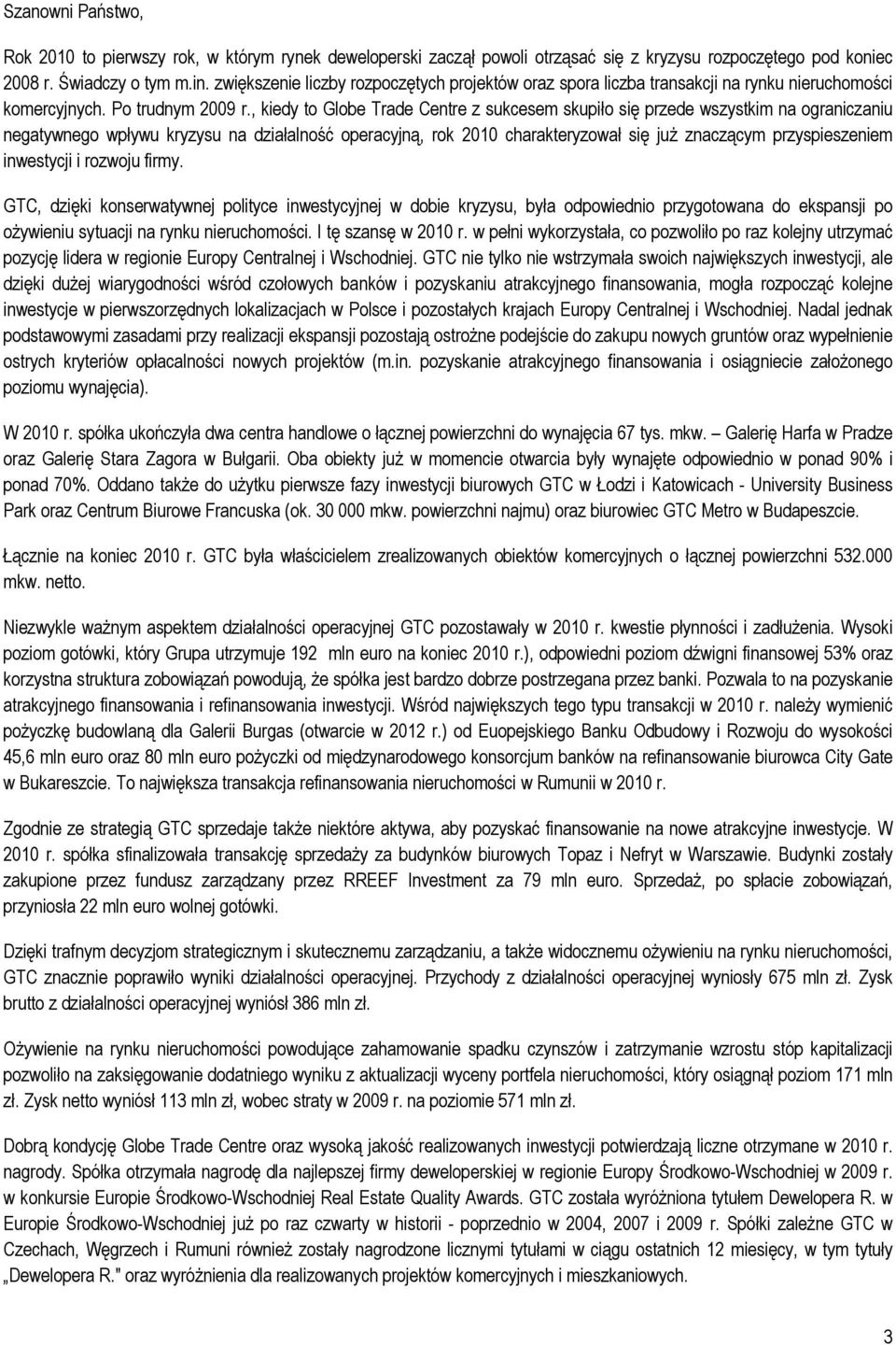 , kiedy to Globe Trade Centre z sukcesem skupiło się przede wszystkim na ograniczaniu negatywnego wpływu kryzysu na działalność operacyjną, rok 2010 charakteryzował się już znaczącym przyspieszeniem