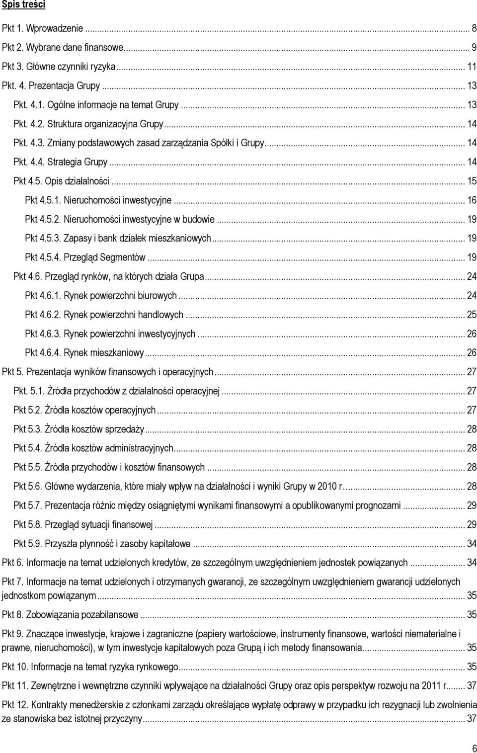 Nieruchomości inwestycyjne w budowie... 19 Pkt 4.5.3. Zapasy i bank działek mieszkaniowych... 19 Pkt 4.5.4. Przegląd Segmentów... 19 Pkt 4.6. Przegląd rynków, na których działa Grupa... 24 Pkt 4.6.1. Rynek powierzchni biurowych.