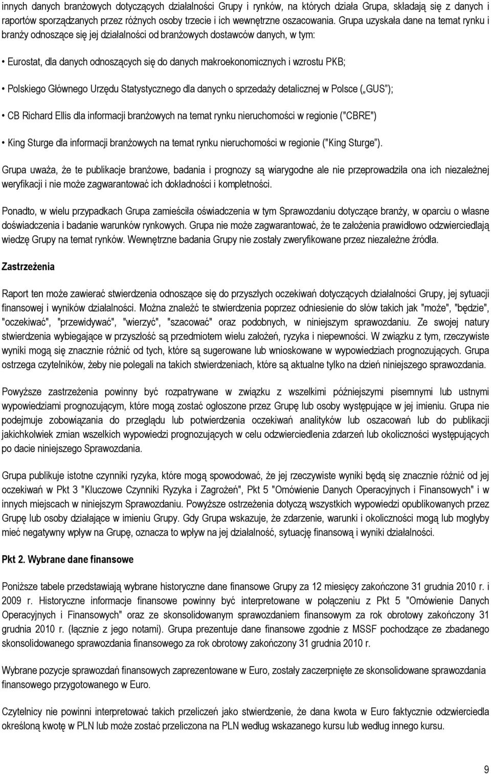 Polskiego Głównego Urzędu Statystycznego dla danych o sprzedaży detalicznej w Polsce ( GUS ); CB Richard Ellis dla informacji branżowych na temat rynku nieruchomości w regionie ("CBRE") King Sturge