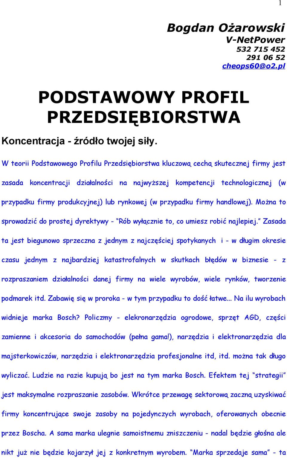 rynkowej (w przypadku firmy handlowej). Można to sprowadzić do prostej dyrektywy - Rób wyłącznie to, co umiesz robić najlepiej.