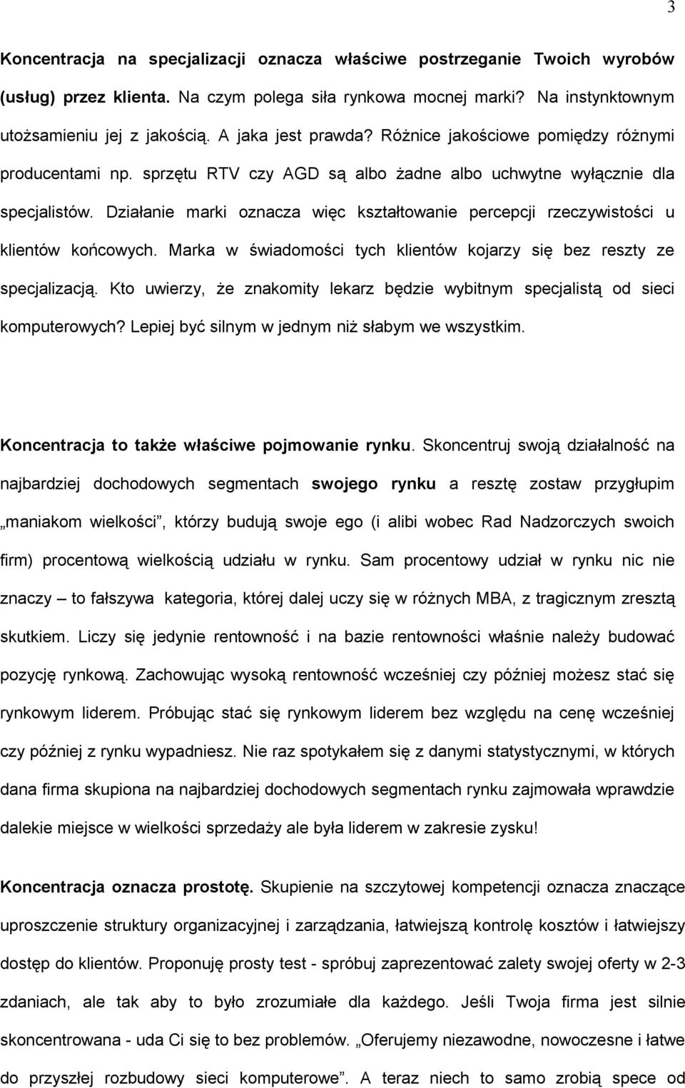 Działanie marki oznacza więc kształtowanie percepcji rzeczywistości u klientów końcowych. Marka w świadomości tych klientów kojarzy się bez reszty ze specjalizacją.