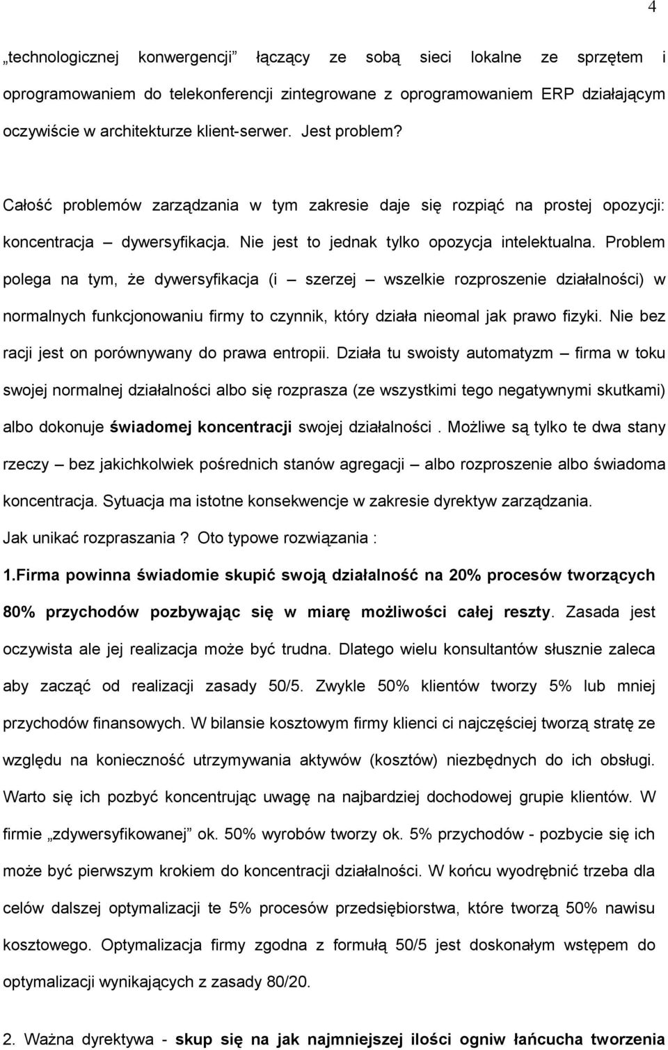 Problem polega na tym, że dywersyfikacja (i szerzej wszelkie rozproszenie działalności) w normalnych funkcjonowaniu firmy to czynnik, który działa nieomal jak prawo fizyki.