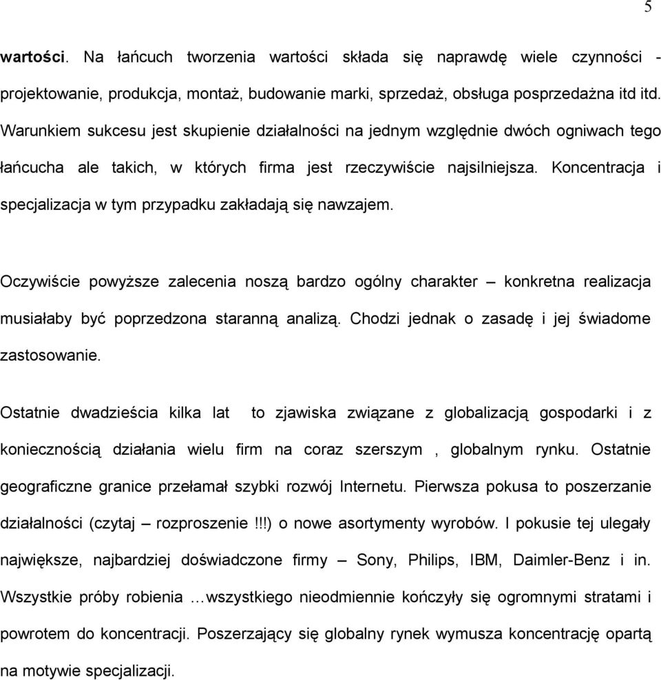 Koncentracja i specjalizacja w tym przypadku zakładają się nawzajem. Oczywiście powyższe zalecenia noszą bardzo ogólny charakter konkretna realizacja musiałaby być poprzedzona staranną analizą.