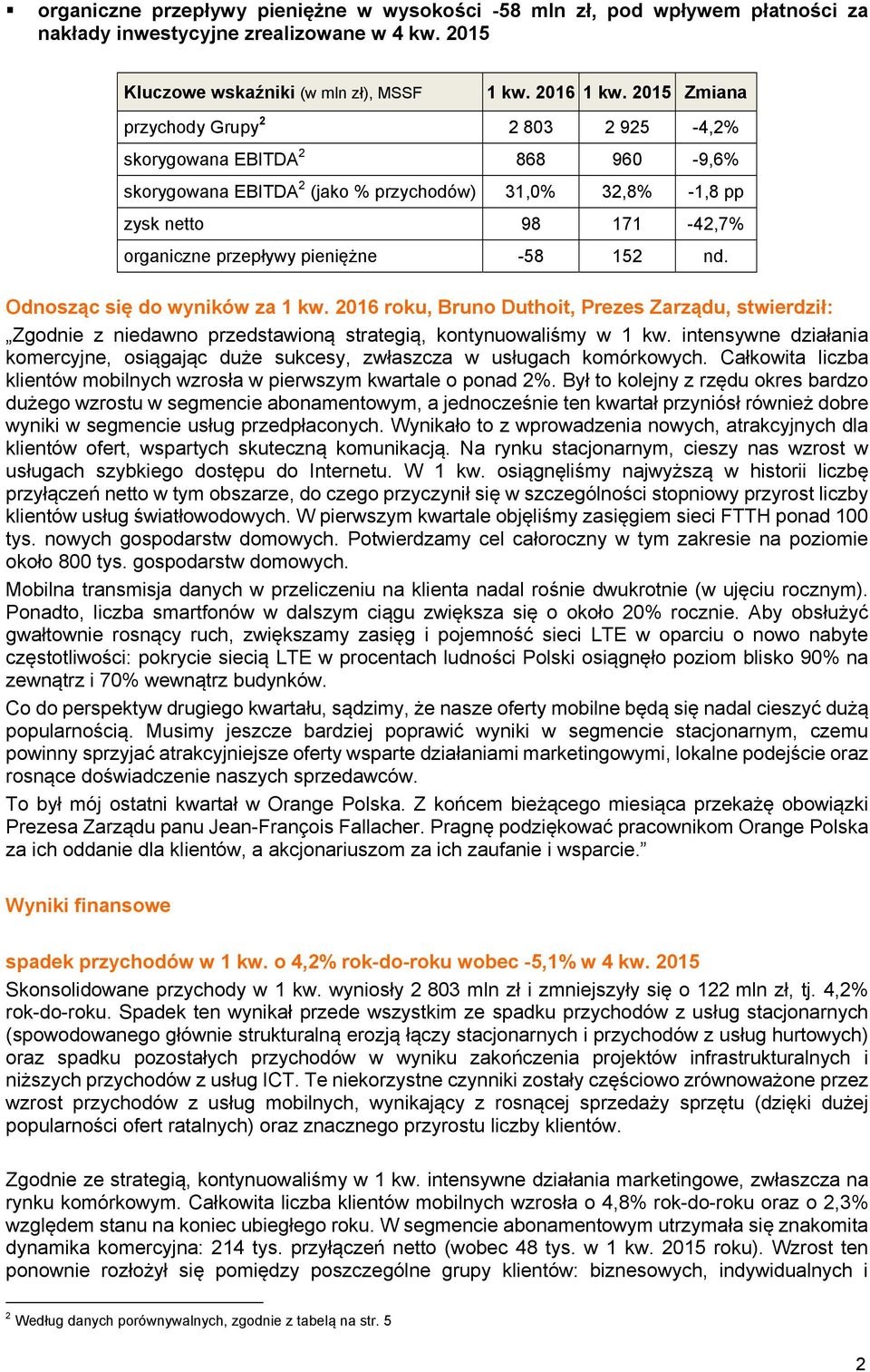 -58 152 nd. Odnosząc się do wyników za 1 kw. roku, Bruno Duthoit, Prezes Zarządu, stwierdził: Zgodnie z niedawno przedstawioną strategią, kontynuowaliśmy w 1 kw.