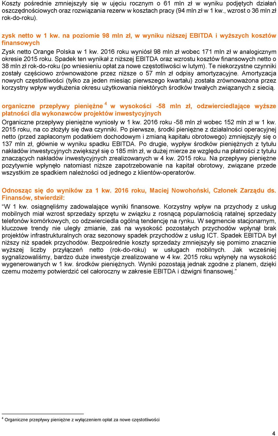 Spadek ten wynikał z niższej EBITDA oraz wzrostu kosztów finansowych netto o 38 mln zł rok-do-roku (po wniesieniu opłat za nowe częstotliwości w lutym).