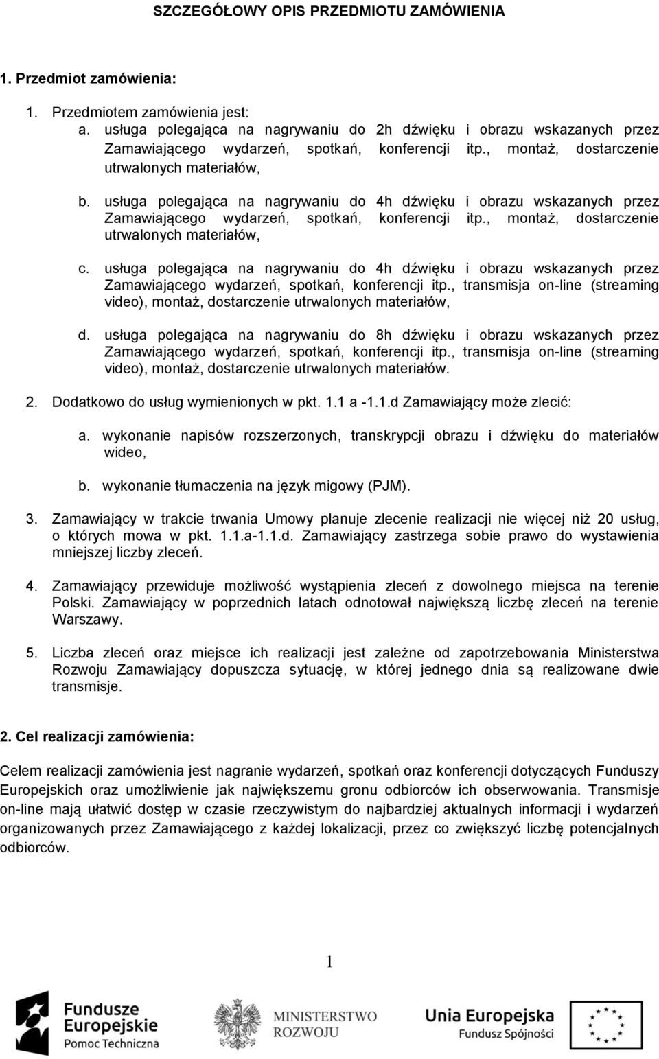 usługa polegająca na nagrywaniu do 4h dźwięku i obrazu wskazanych przez Zamawiającego wydarzeń, spotkań, konferencji itp., montaż, dostarczenie utrwalonych materiałów, c.