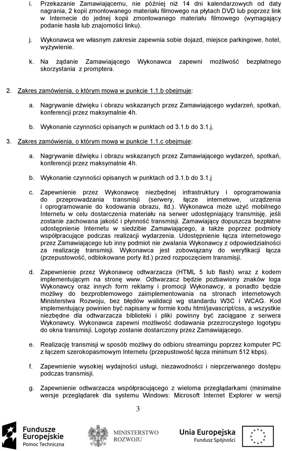 Na żądanie Zamawiającego Wykonawca zapewni możliwość bezpłatnego skorzystania z promptera. 2. Zakres zamówienia, o którym mowa w punkcie 1.1.b obejmuje: konferencji przez maksymalnie 4h. b. Wykonanie czynności opisanych w punktach od 3.