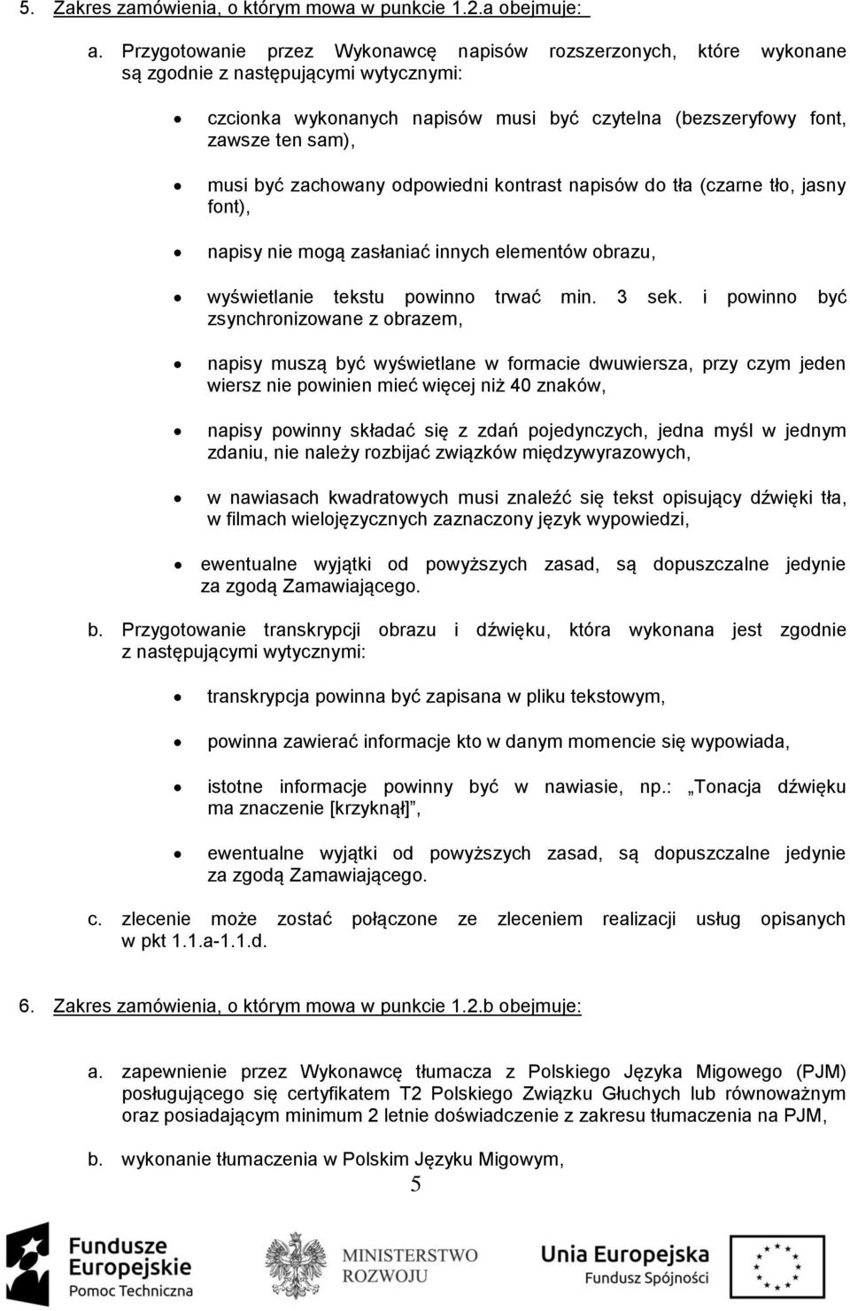 zachowany odpowiedni kontrast napisów do tła (czarne tło, jasny font), napisy nie mogą zasłaniać innych elementów obrazu, wyświetlanie tekstu powinno trwać min. 3 sek.