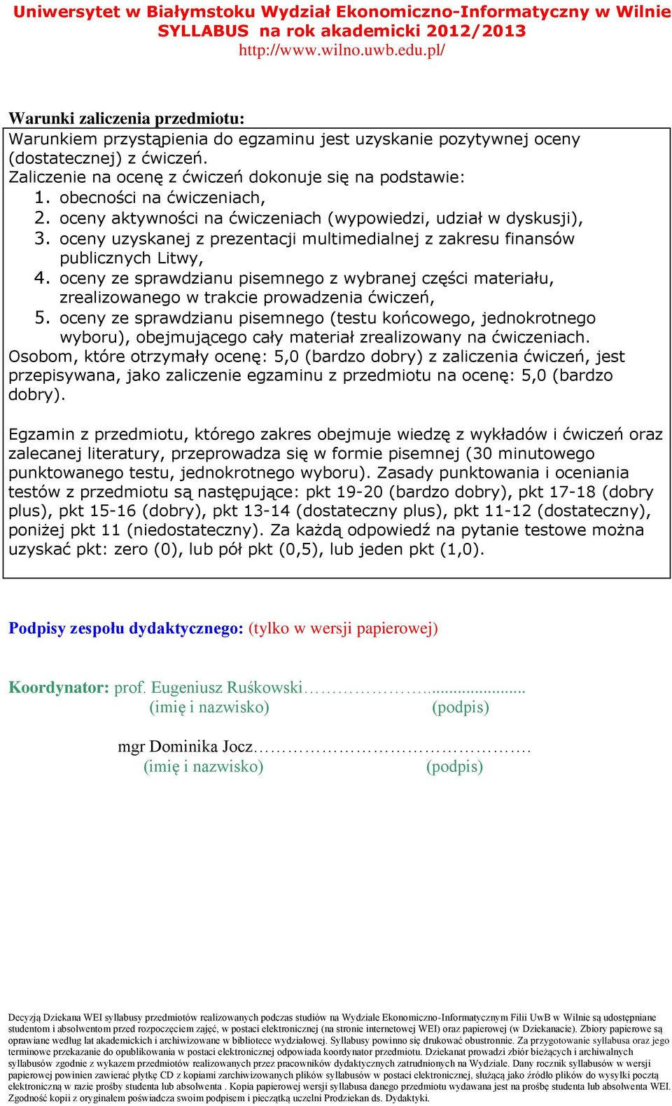 oceny uzyskanej z prezentacji multimedialnej z zakresu finansów publicznych Litwy, 4. oceny ze sprawdzianu pisemnego z wybranej części materiału, zrealizowanego w trakcie prowadzenia ćwiczeń, 5.