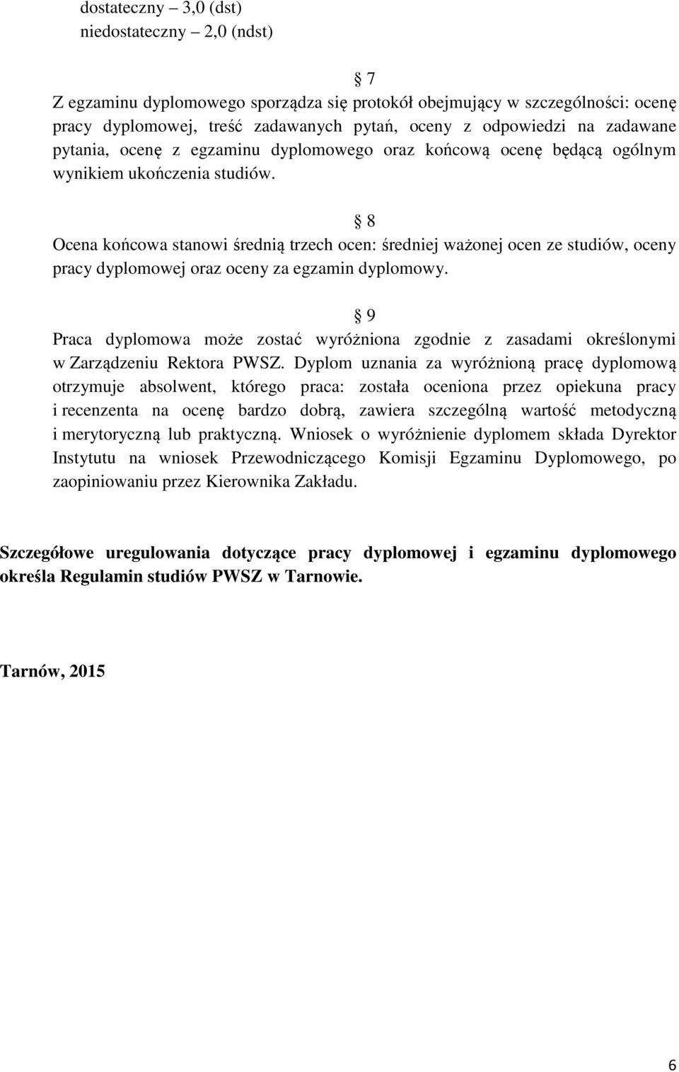 8 Ocena końcowa stanowi średnią trzech ocen: średniej ważonej ocen ze studiów, oceny pracy dyplomowej oraz oceny za egzamin dyplomowy.