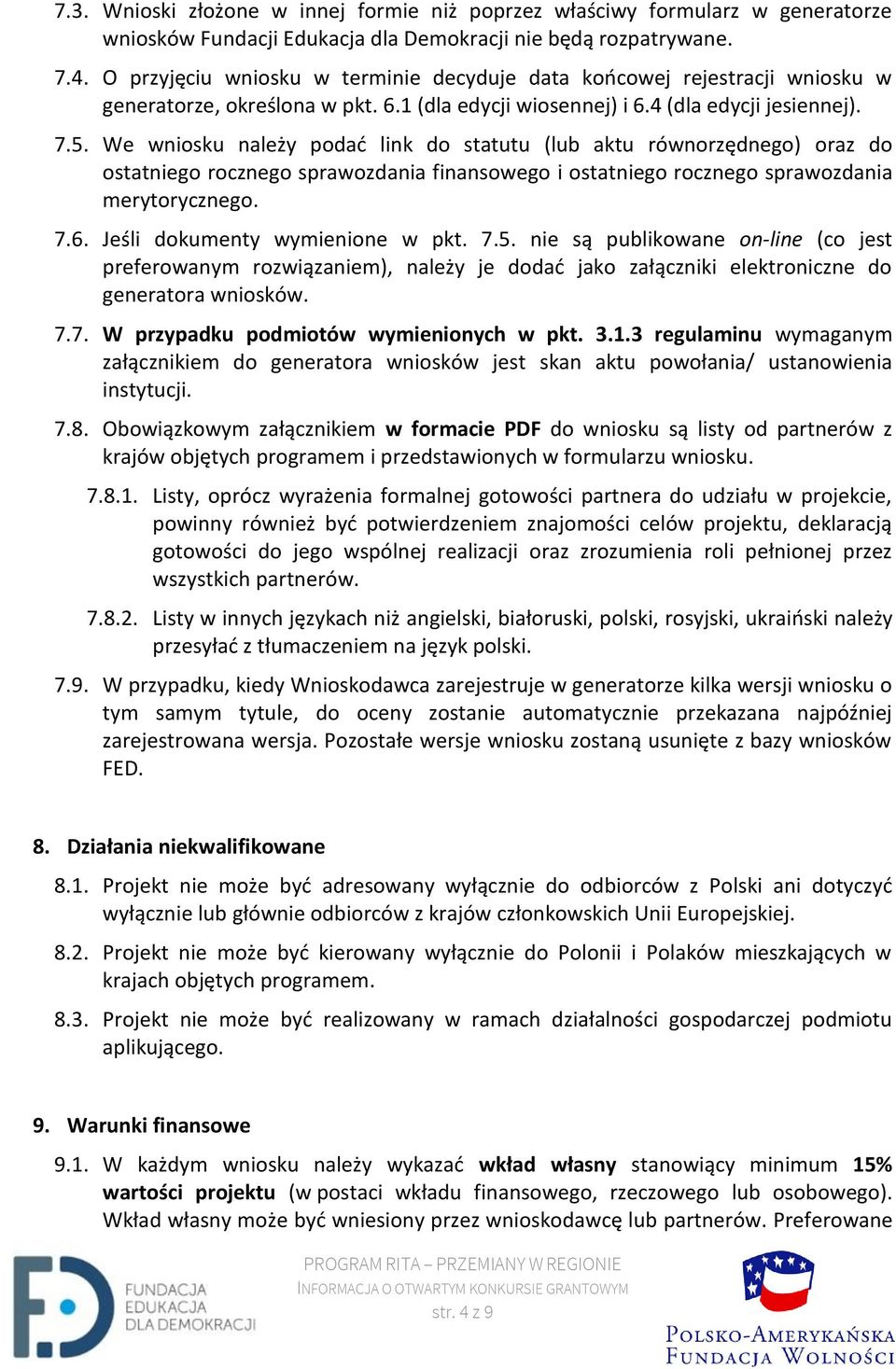 We wniosku należy podać link do statutu (lub aktu równorzędnego) oraz do ostatniego rocznego sprawozdania finansowego i ostatniego rocznego sprawozdania merytorycznego. 7.6.