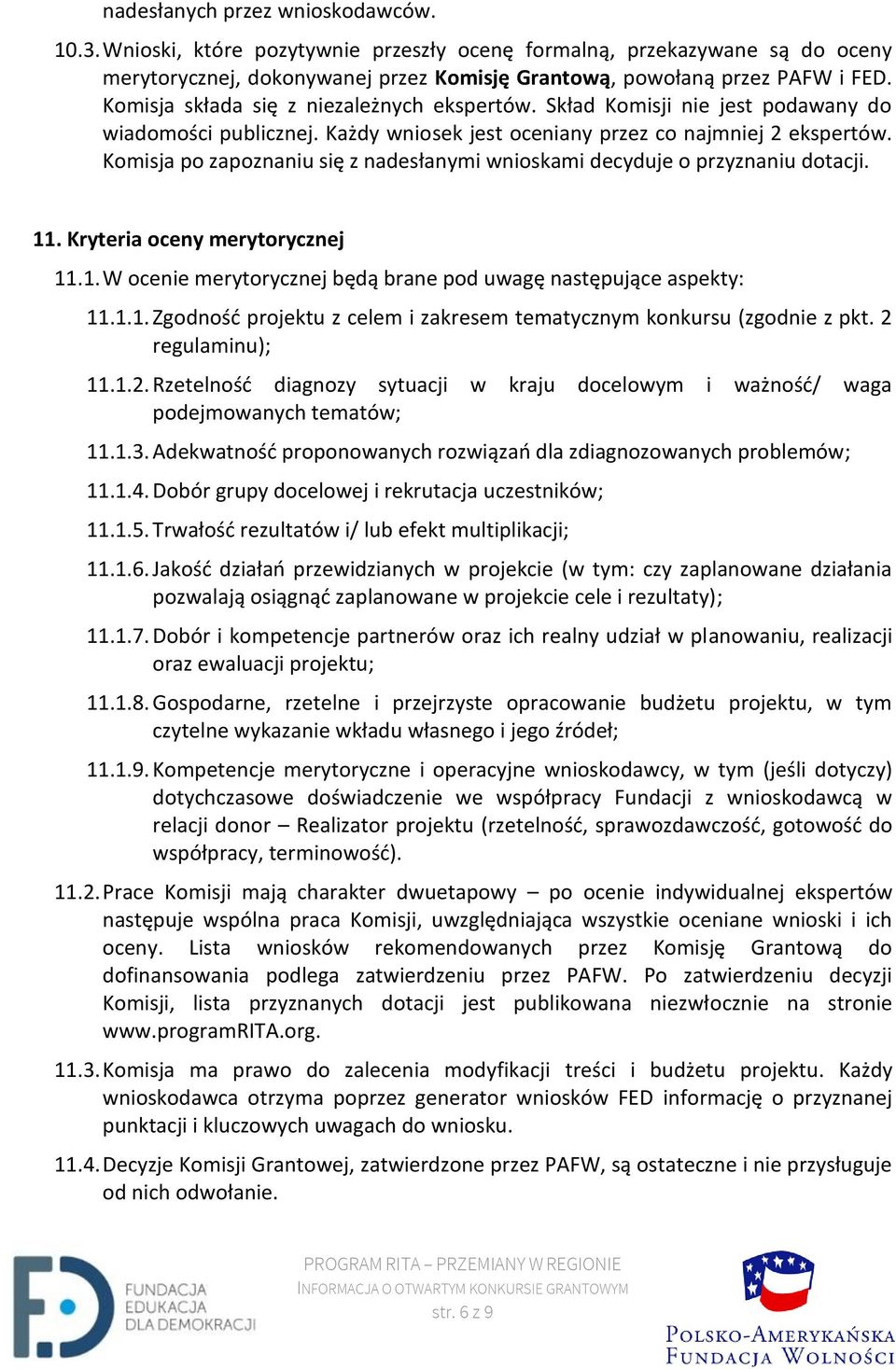 Komisja po zapoznaniu się z nadesłanymi wnioskami decyduje o przyznaniu dotacji. 11. Kryteria oceny merytorycznej 11.1. W ocenie merytorycznej będą brane pod uwagę następujące aspekty: 11.1.1. Zgodność projektu z celem i zakresem tematycznym konkursu (zgodnie z pkt.