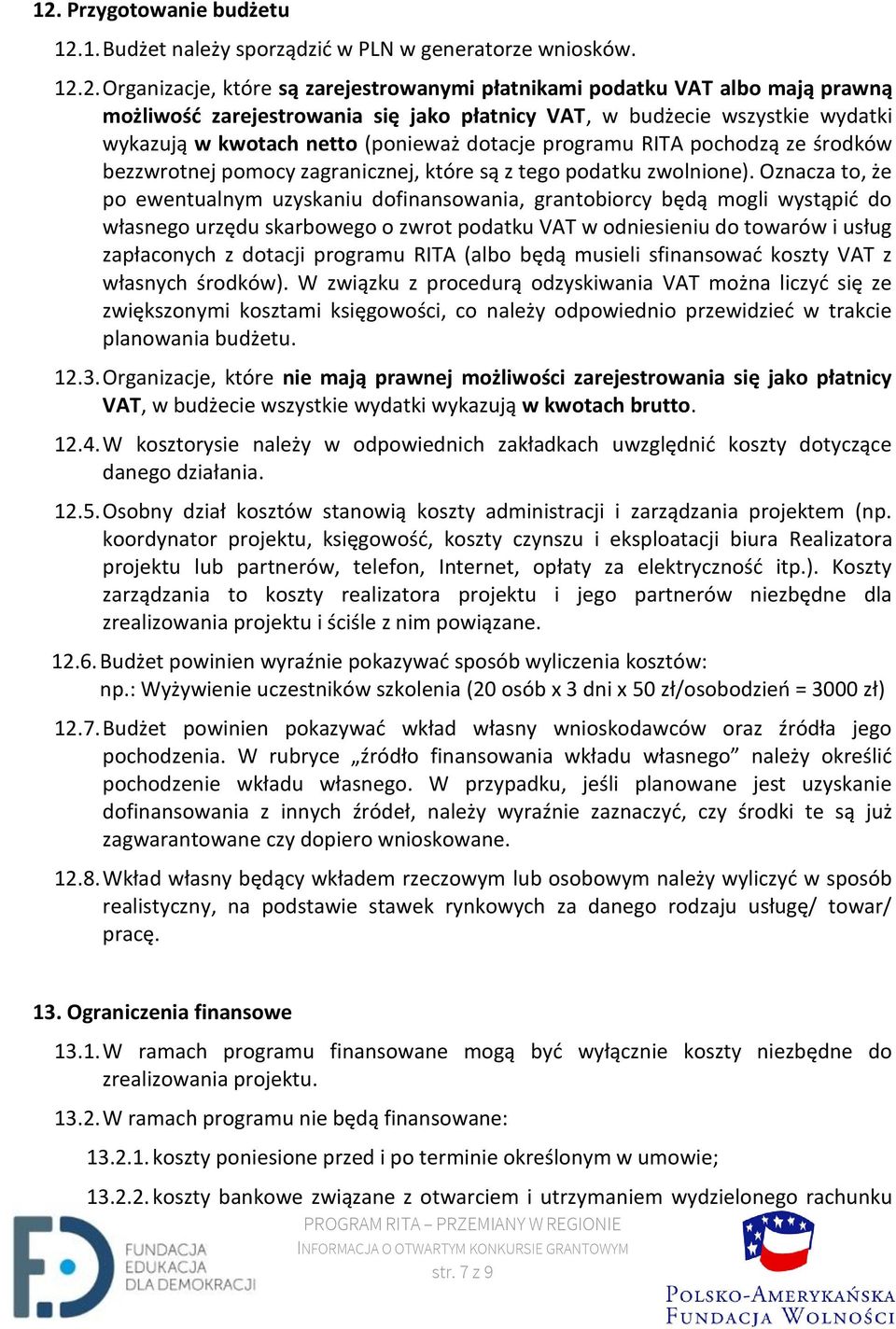 Oznacza to, że po ewentualnym uzyskaniu dofinansowania, grantobiorcy będą mogli wystąpić do własnego urzędu skarbowego o zwrot podatku VAT w odniesieniu do towarów i usług zapłaconych z dotacji