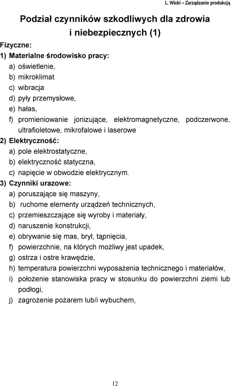 3) Czynniki urazowe: a) poruszające się maszyny, b) ruchome elementy urządzeń technicznych, c) przemieszczające się wyroby i materiały, d) naruszenie konstrukcji, e) obrywanie się mas, brył,