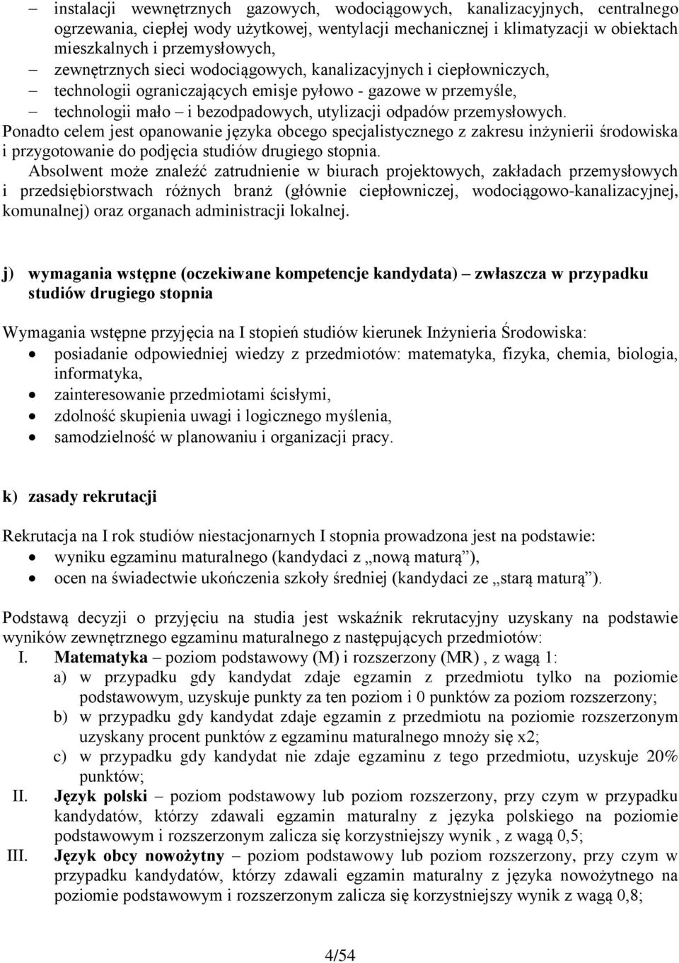 Ponadto celem jest opanowanie języka obcego specjalistycznego z zakresu inżynierii i przygotowanie do podjęcia studiów drugiego stopnia.