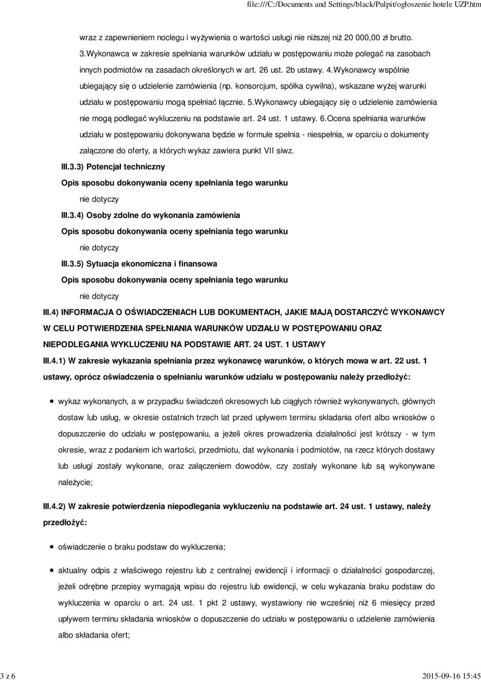 Wykonawcy wspólnie ubiegający się o udzielenie zamówienia (np. konsorcjum, spółka cywilna), wskazane wyŝej warunki udziału w postępowaniu mogą spełniać łącznie. 5.