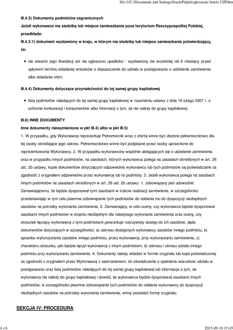 1) dokument wystawiony w kraju, w którym ma siedzibę lub miejsce zamieszkania potwierdzający, Ŝe: nie otwarto jego likwidacji ani nie ogłoszono upadłości - wystawiony nie wcześniej niŝ 6 miesięcy