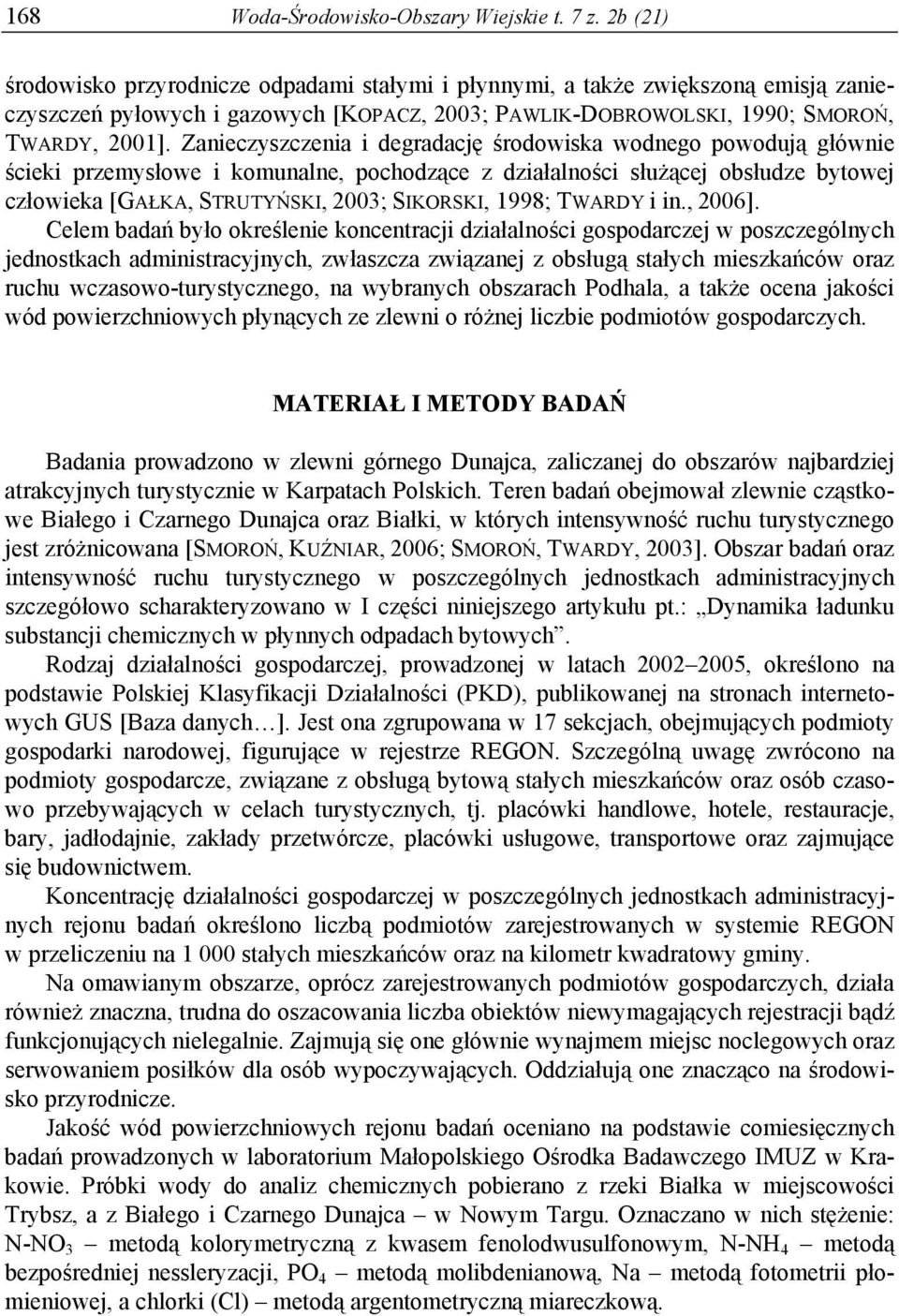 Zanieczyszczenia i degradację środowiska wodnego powodują głównie ścieki przemysłowe i komunalne, pochodzące z działalności służącej obsłudze bytowej człowieka [GAŁKA, STRUTYŃSKI, 23; SIKORSKI, 1998;