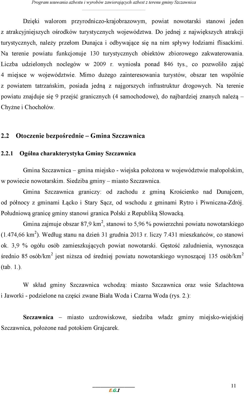 Na terenie powiatu funkcjonuje 130 turystycznych obiektów zbiorowego zakwaterowania. Liczba udzielonych noclegów w 2009 r. wyniosła ponad 846 tys., co pozwoliło zająć 4 miejsce w województwie.