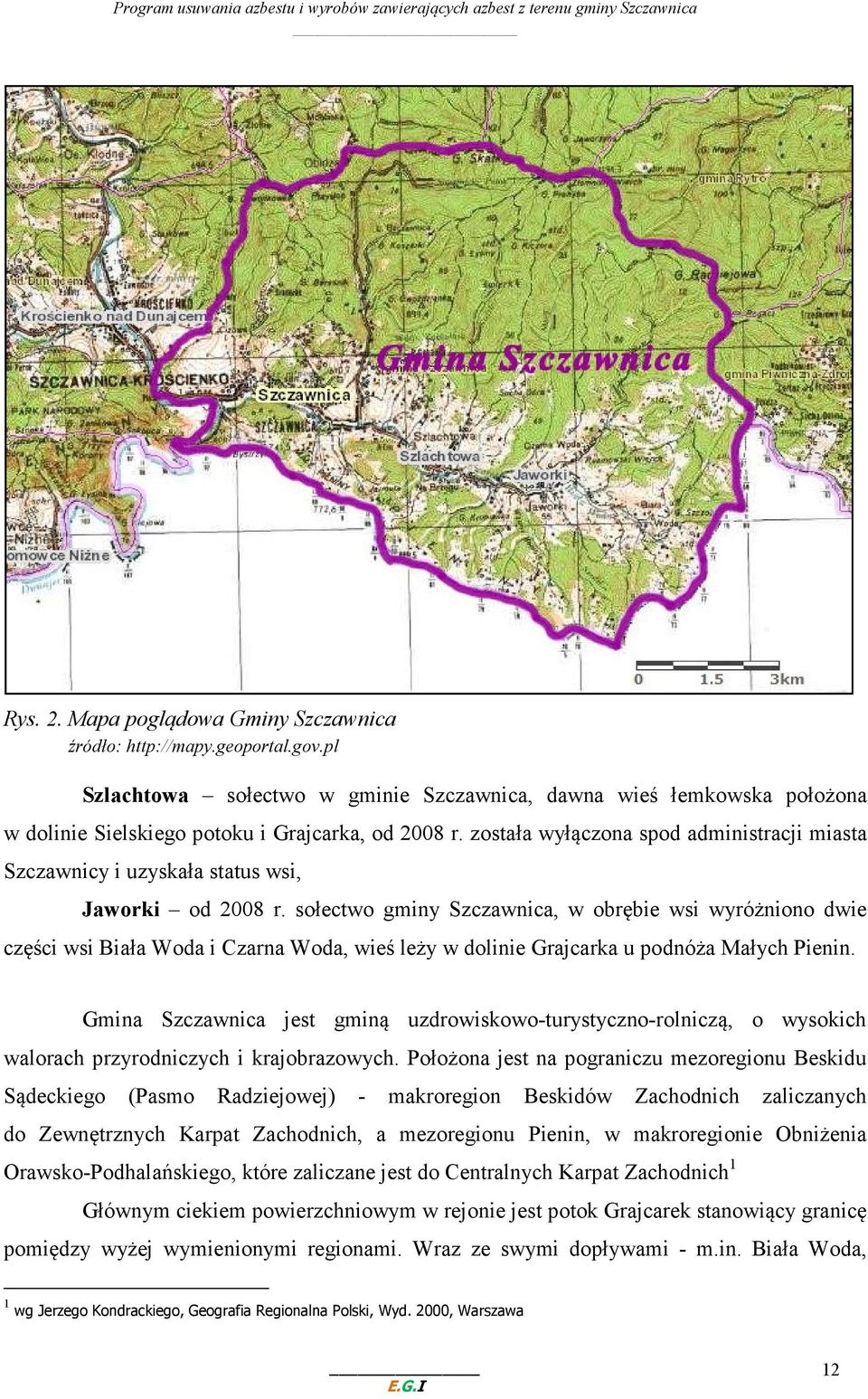 sołectwo gminy Szczawnica, w obrębie wsi wyróżniono dwie części wsi Biała Woda i Czarna Woda, wieś leży w dolinie Grajcarka u podnóża Małych Pienin.