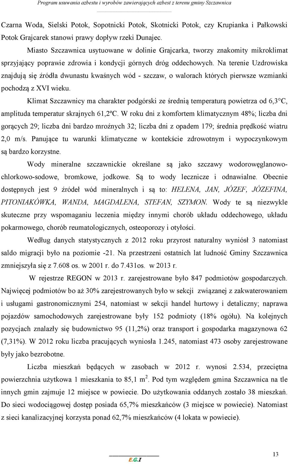 Na terenie Uzdrowiska znajdują się źródła dwunastu kwaśnych wód - szczaw, o walorach których pierwsze wzmianki pochodzą z XVI wieku.