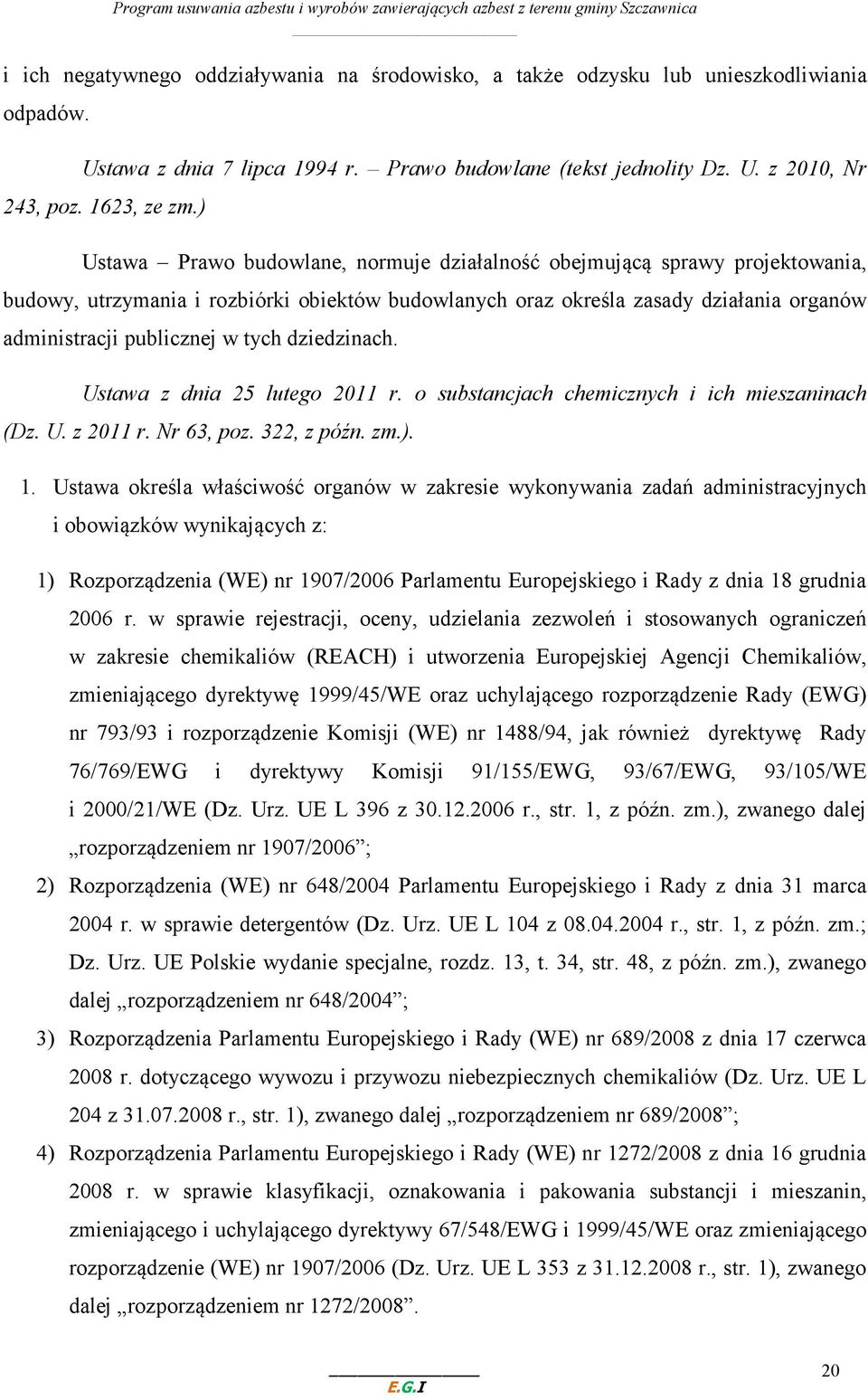 tych dziedzinach. Ustawa z dnia 25 lutego 2011 r. o substancjach chemicznych i ich mieszaninach (Dz. U. z 2011 r. Nr 63, poz. 322, z późn. zm.). 1.