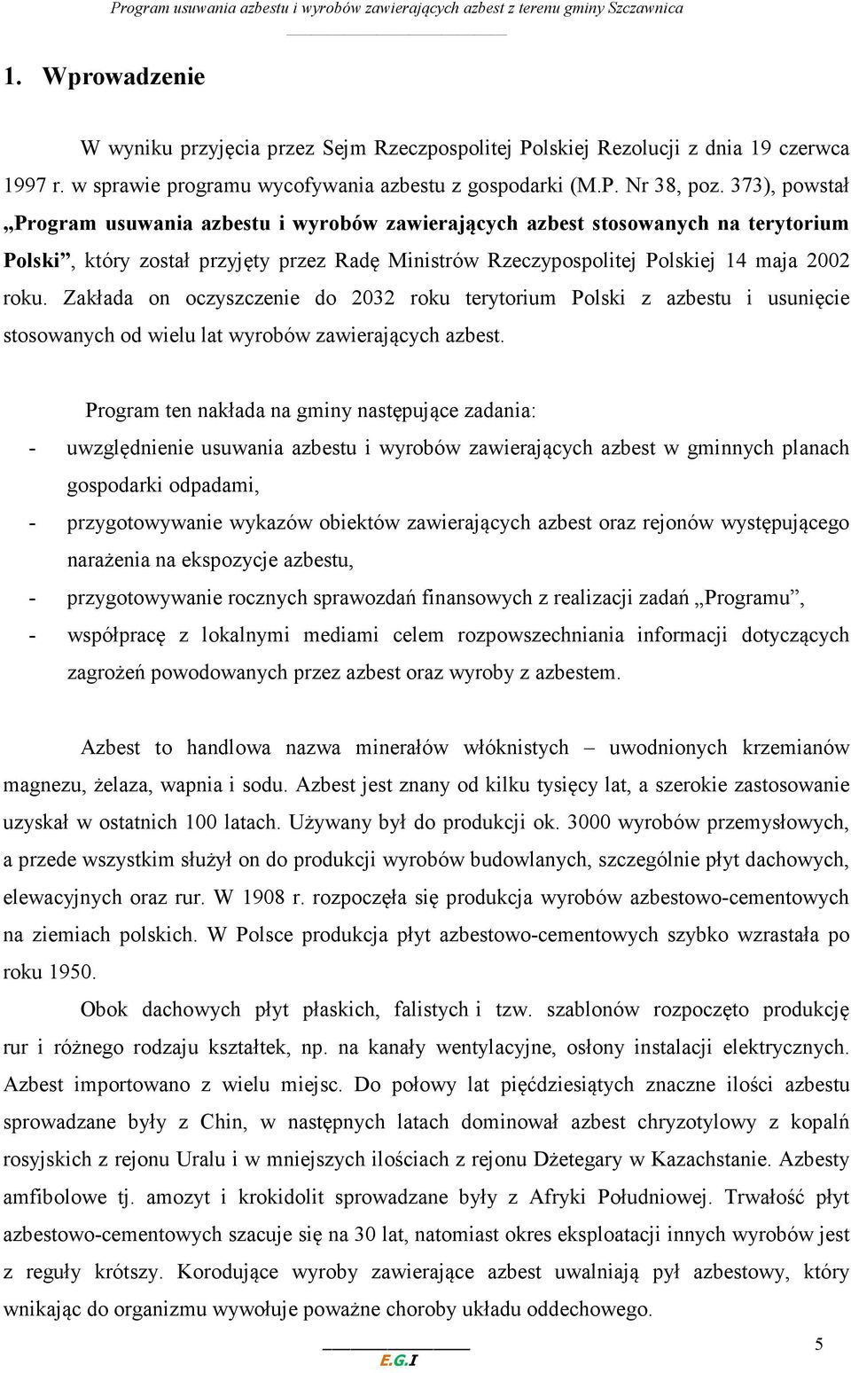 373), powstał Program usuwania azbestu i wyrobów zawierających azbest stosowanych na terytorium Polski, który został przyjęty przez Radę Ministrów Rzeczypospolitej Polskiej 14 maja 2002 roku.