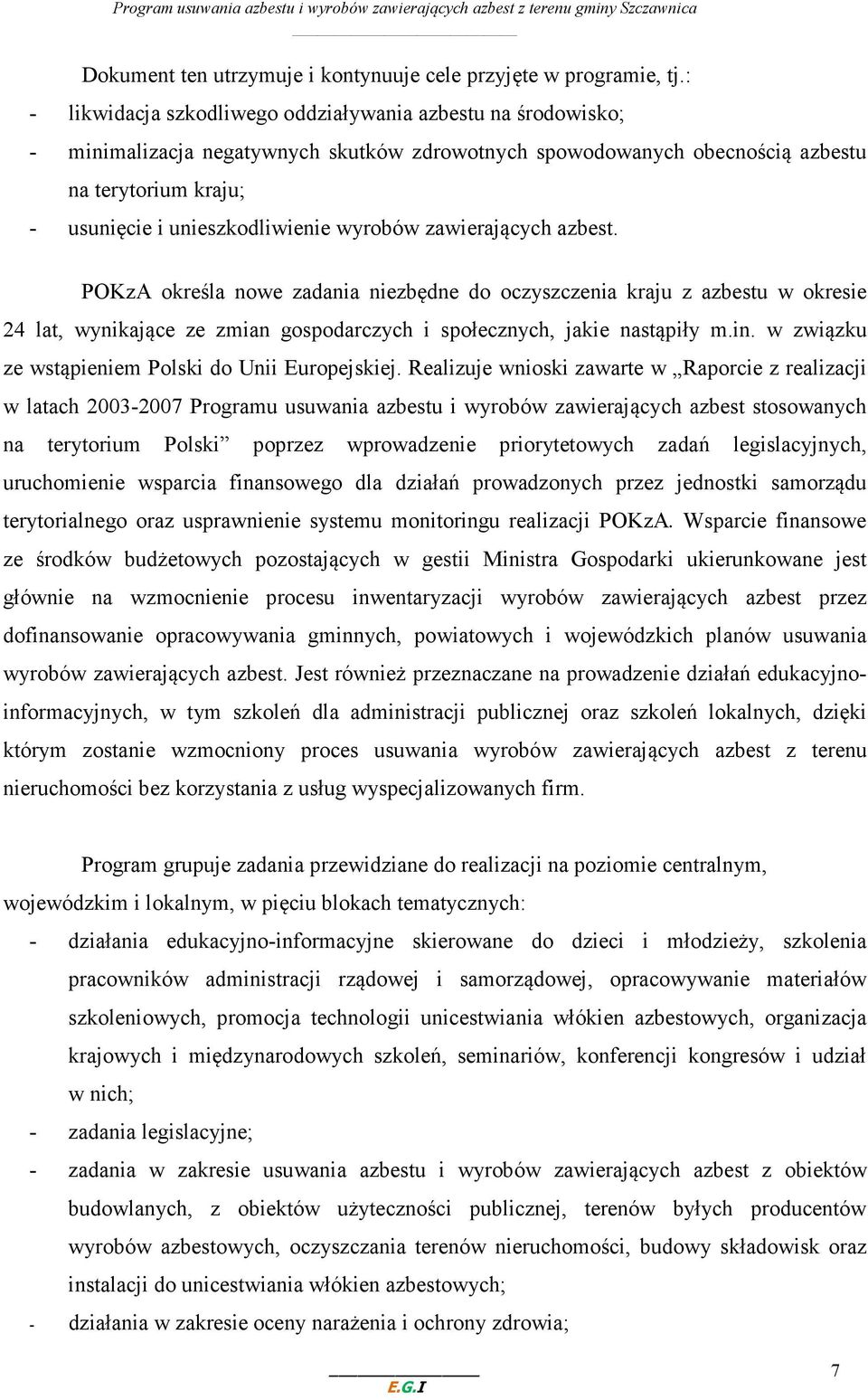 wyrobów zawierających azbest. POKzA określa nowe zadania niezbędne do oczyszczenia kraju z azbestu w okresie 24 lat, wynikające ze zmian gospodarczych i społecznych, jakie nastąpiły m.in.