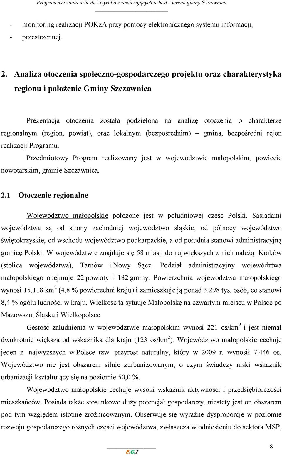 (region, powiat), oraz lokalnym (bezpośrednim) gmina, bezpośredni rejon realizacji Programu. Przedmiotowy Program realizowany jest w województwie małopolskim, powiecie nowotarskim, gminie Szczawnica.