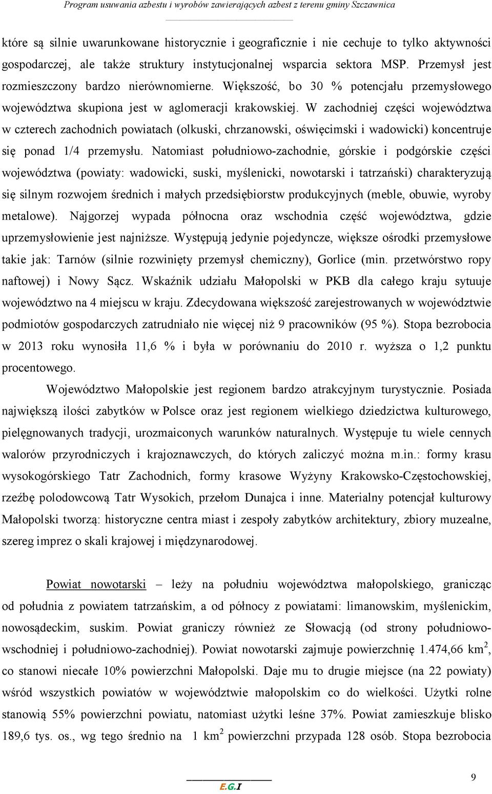 W zachodniej części województwa w czterech zachodnich powiatach (olkuski, chrzanowski, oświęcimski i wadowicki) koncentruje się ponad 1/4 przemysłu.