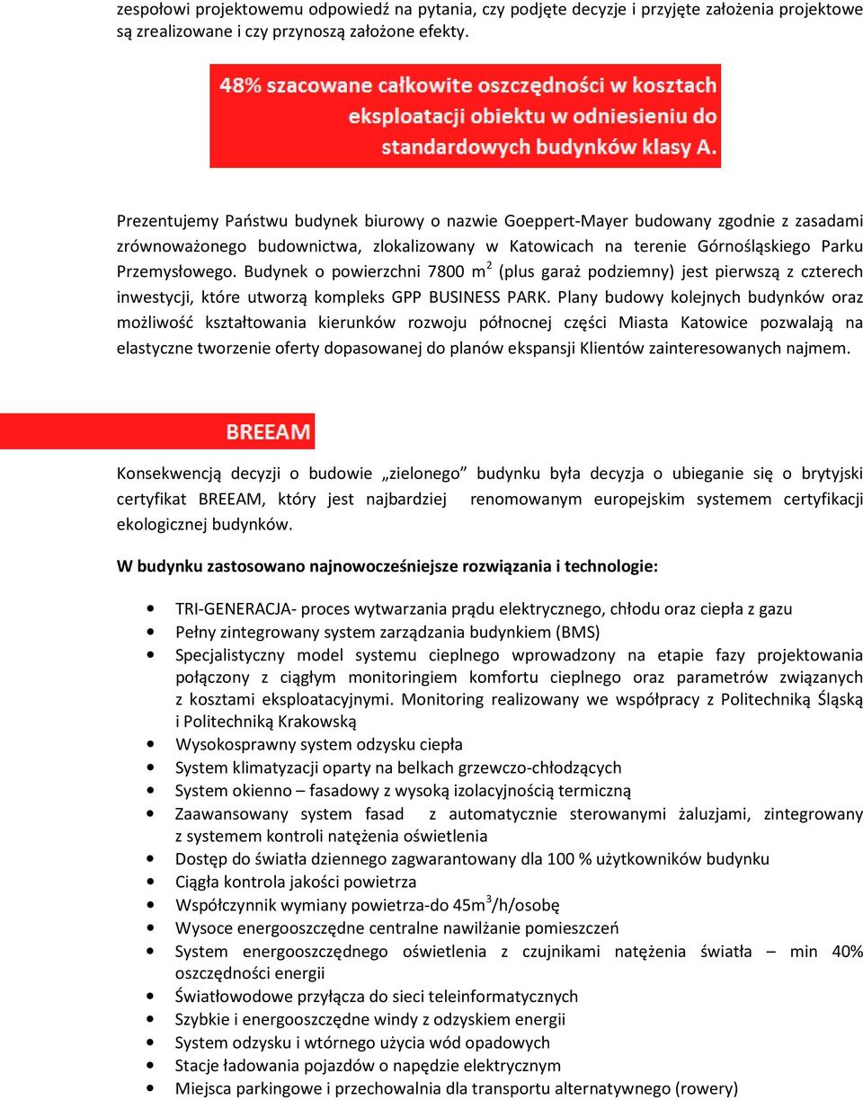 Budynek o powierzchni 7800 m 2 (plus garaż podziemny) jest pierwszą z czterech inwestycji, które utworzą kompleks GPP BUSINESS PARK.